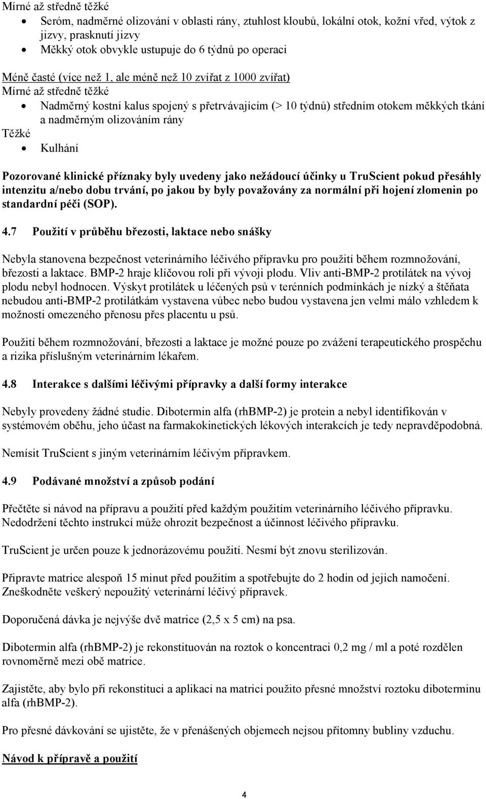 Kulhání Pozorované klinické příznaky byly uvedeny jako nežádoucí účinky u TruScient pokud přesáhly intenzitu a/nebo dobu trvání, po jakou by byly považovány za normální při hojení zlomenin po