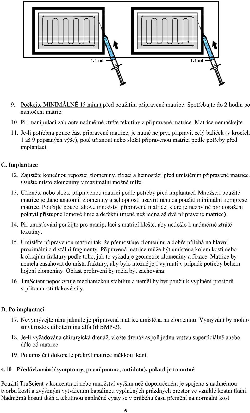 Je-li potřebná pouze část připravené matrice, je nutné nejprve připravit celý balíček (v krocích 1 až 9 popsaných výše), poté uříznout nebo složit připravenou matrici podle potřeby před implantací. C.