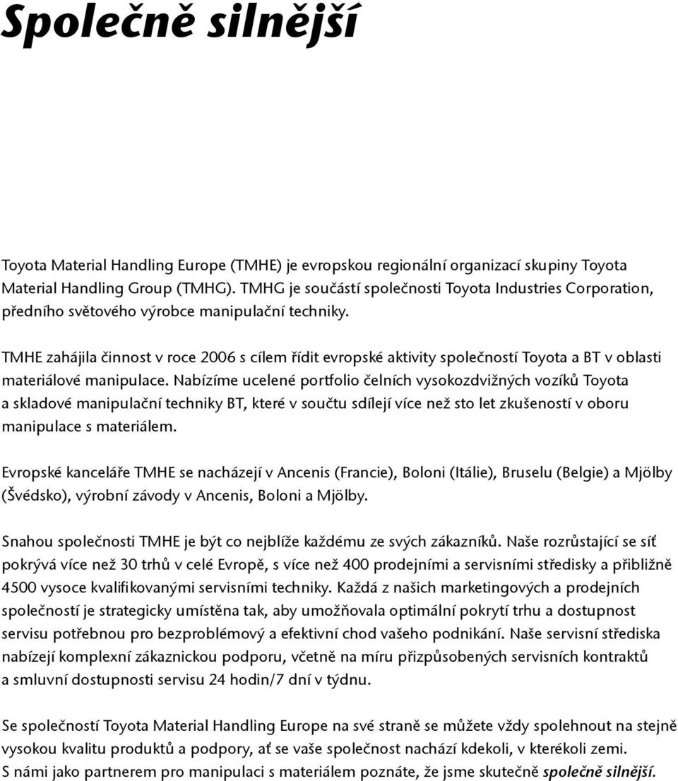 TMHE zahájila činnost v roce 2006 s cílem řídit evropské aktivity společností Toyota a BT v oblasti materiálové manipulace.