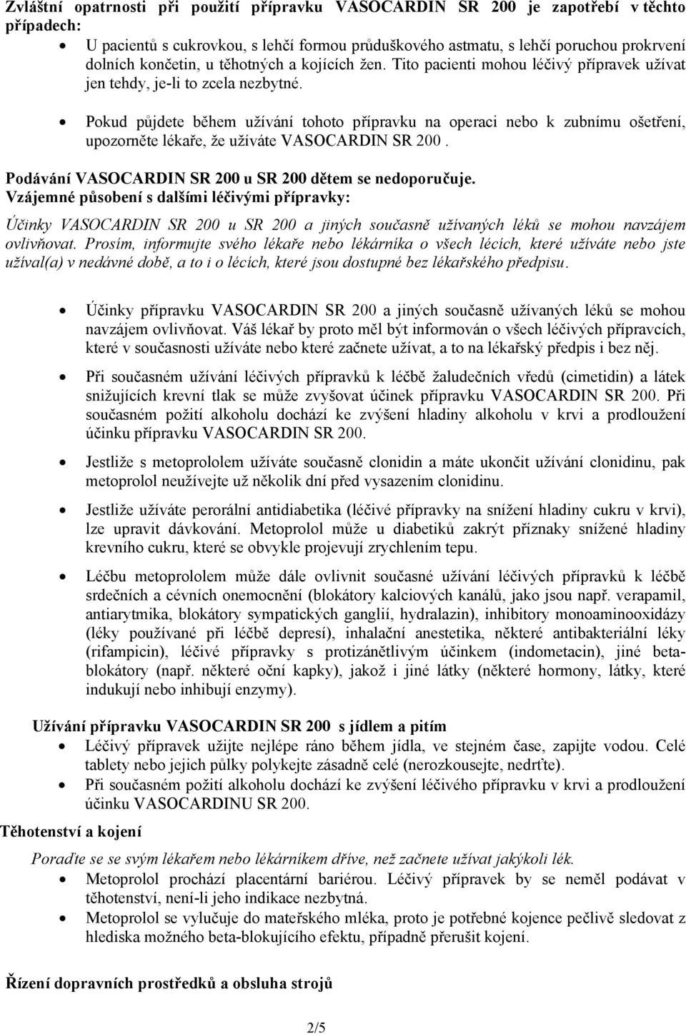 Pokud půjdete během užívání tohoto přípravku na operaci nebo k zubnímu ošetření, upozorněte lékaře, že užíváte VASOCARDIN SR 200. Podávání VASOCARDIN SR 200 u SR 200 dětem se nedoporučuje.