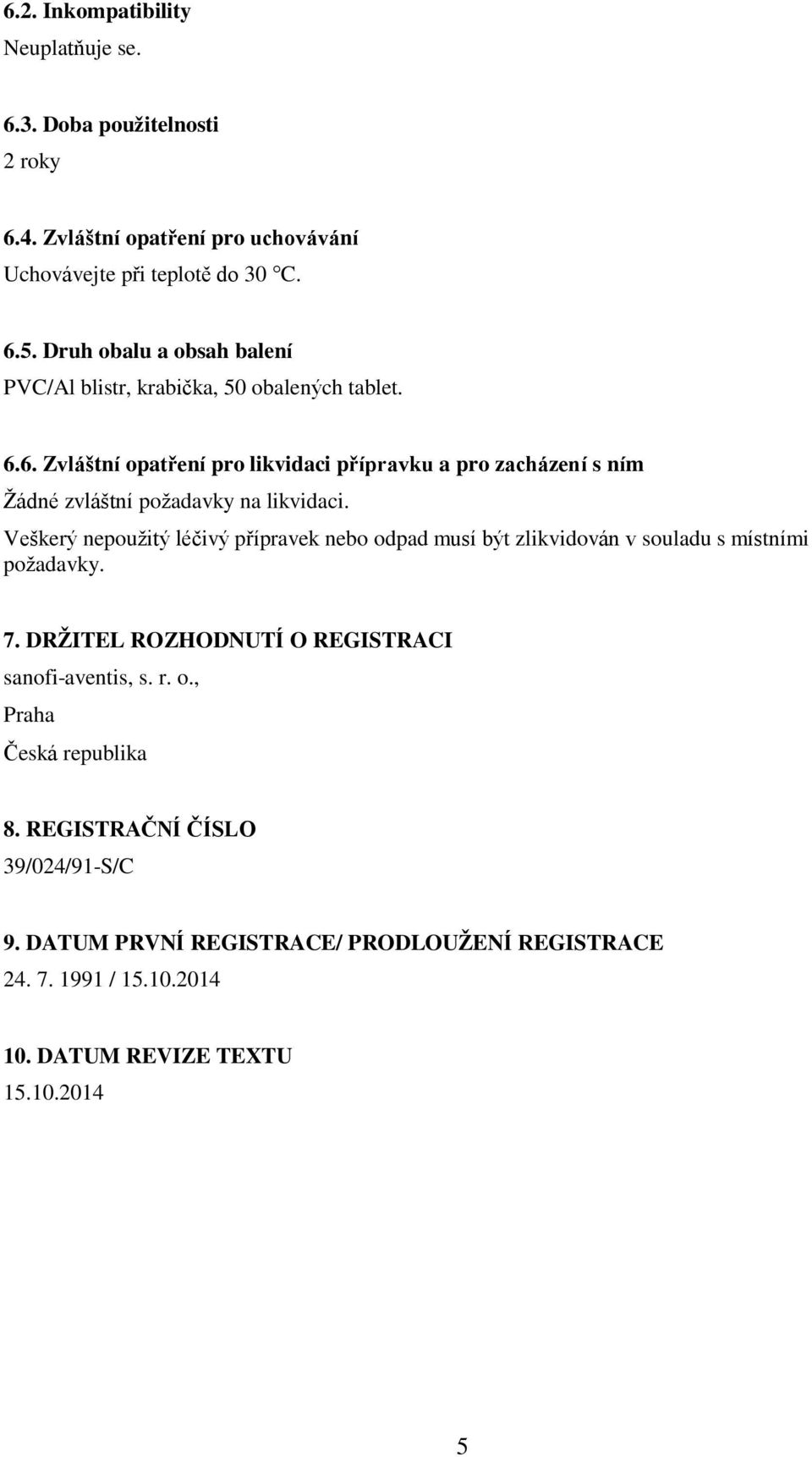 6. Zvláštní opatření pro likvidaci přípravku a pro zacházení s ním Žádné zvláštní požadavky na likvidaci.