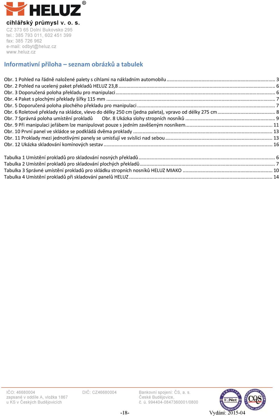 .. 8 Obr. 7 Správná poloha umístění prokladů Obr. 8 Ukázka slohy stropních nosníků... 9 Obr. 9 Při manipulaci jeřábem lze manipulovat pouze s jedním zavěšeným nosníkem... 11 Obr.