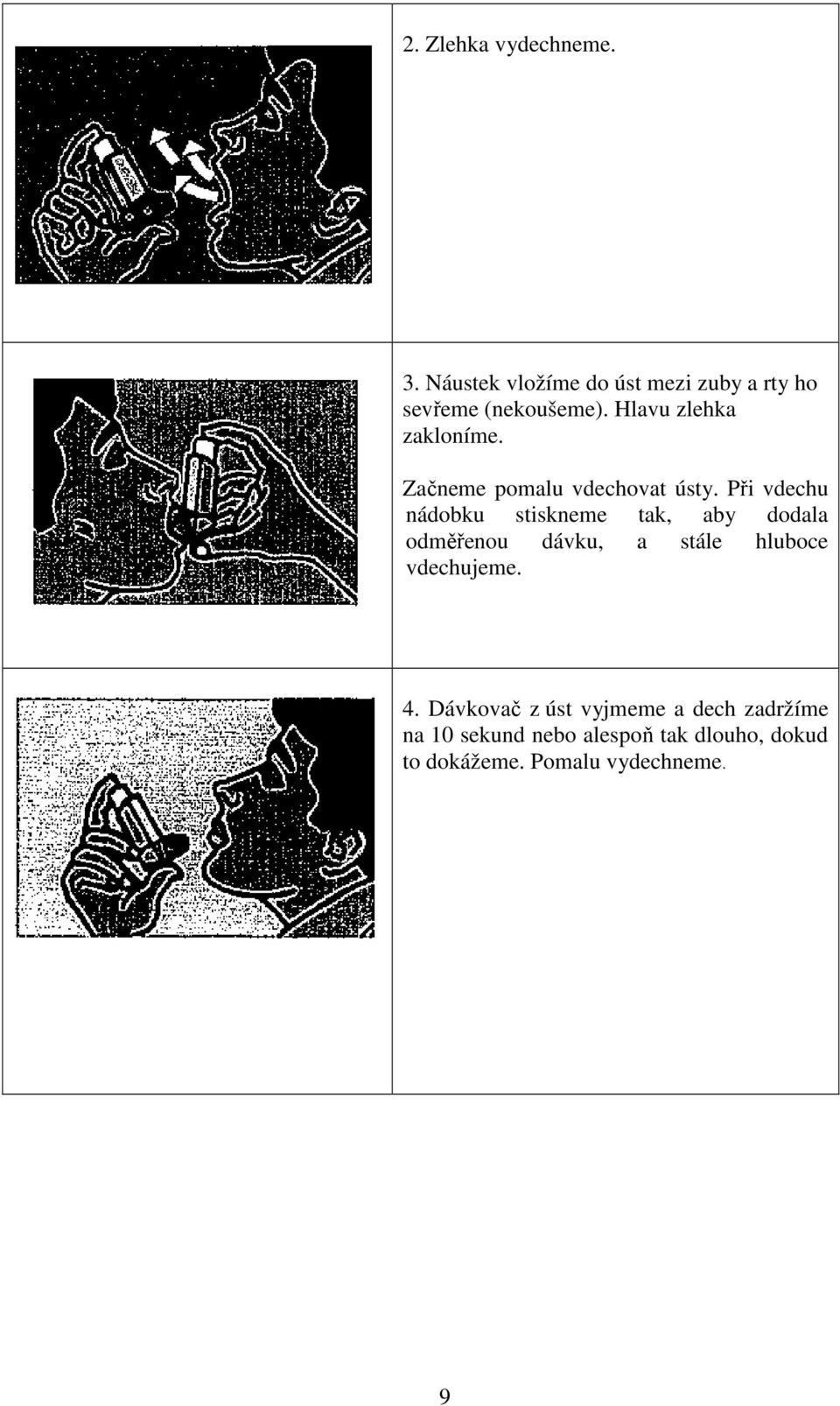 Při vdechu nádobku stiskneme tak, aby dodala odměřenou dávku, a stále hluboce