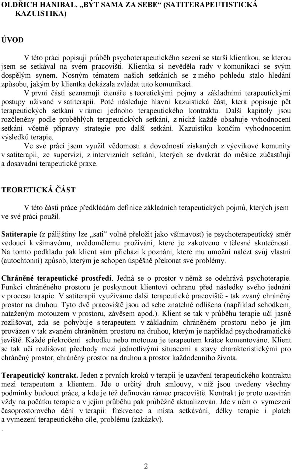 V první části seznamuji čtenáře s teoretickými pojmy a základními terapeutickými postupy užívané v satiterapii.