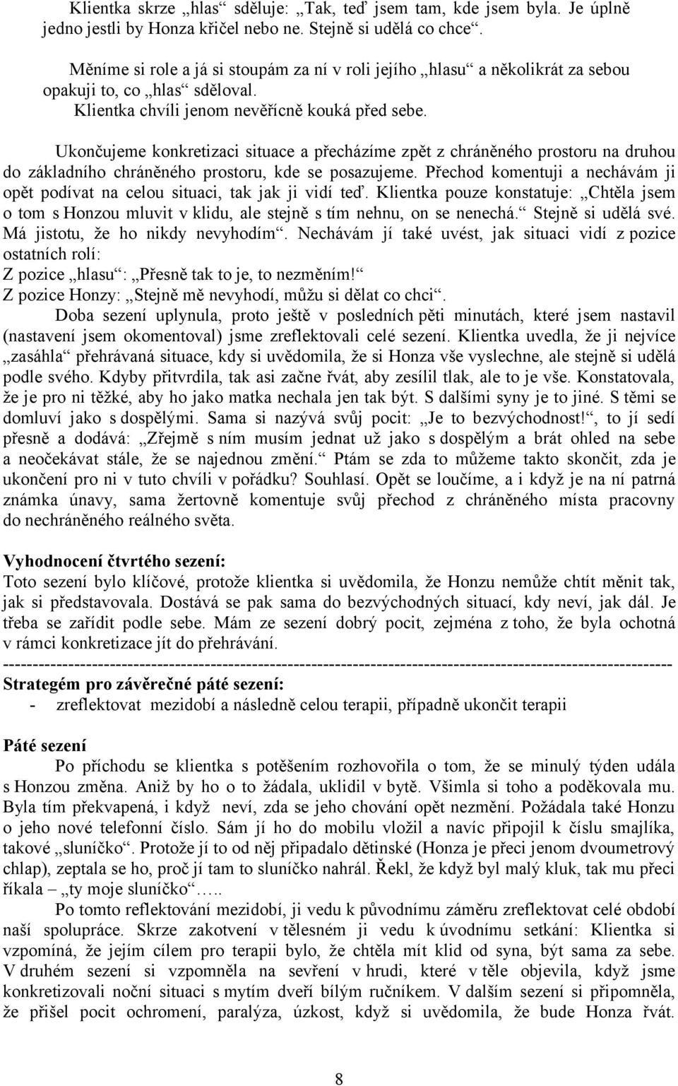 Ukončujeme konkretizaci situace a přecházíme zpět z chráněného prostoru na druhou do základního chráněného prostoru, kde se posazujeme.