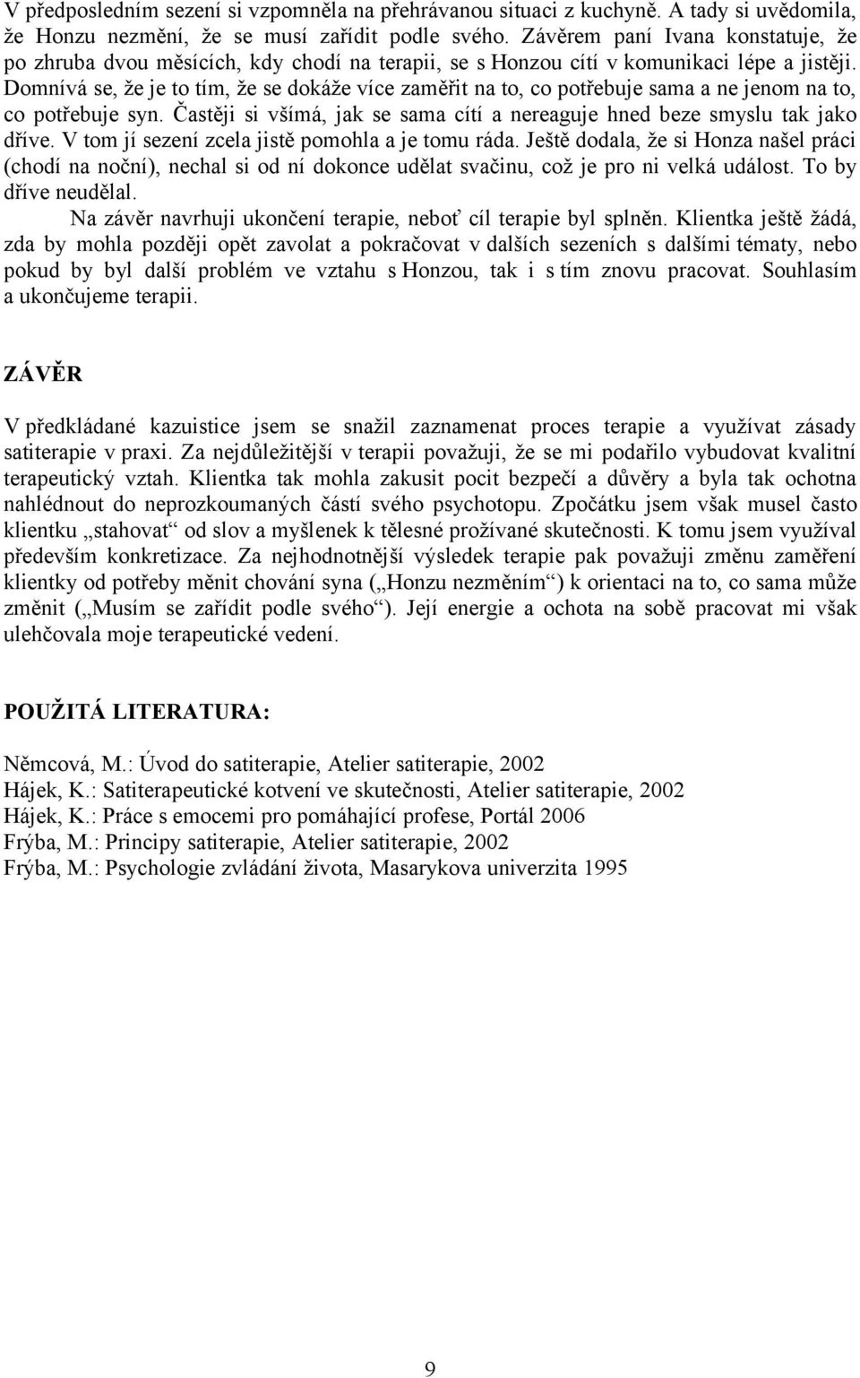 Domnívá se, že je to tím, že se dokáže více zaměřit na to, co potřebuje sama a ne jenom na to, co potřebuje syn. Častěji si všímá, jak se sama cítí a nereaguje hned beze smyslu tak jako dříve.