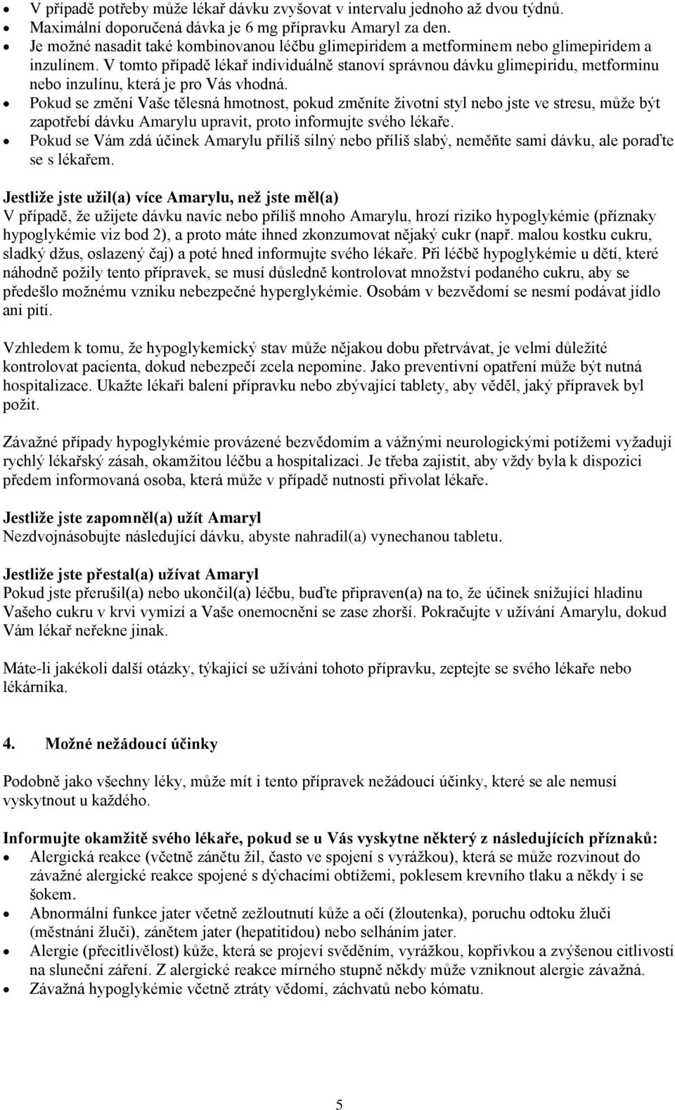 V tomto případě lékař individuálně stanoví správnou dávku glimepiridu, metforminu nebo inzulínu, která je pro Vás vhodná.