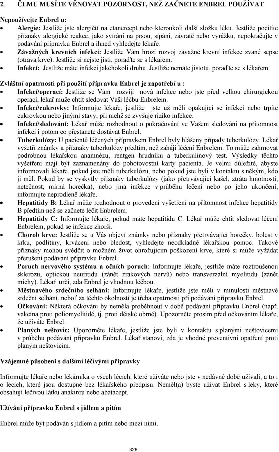 Závažných krevních infekcí: Jestliže Vám hrozí rozvoj závažné krevní infekce zvané sepse (otrava krve). Jestliže si nejste jisti, poraďte se s lékařem. Infekcí: Jestliže máte infekci jakéhokoli druhu.