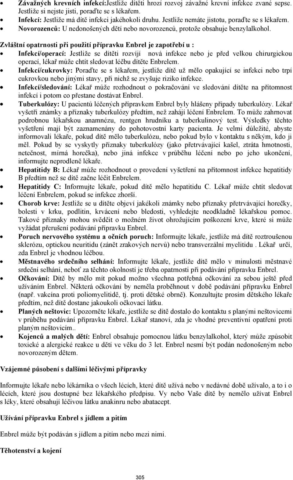 Zvláštní opatrnosti při použití přípravku Enbrel je zapotřebí u : Infekcí/operací: Jestliže se dítěti rozvíjí nová infekce nebo je před velkou chirurgickou operací, lékař může chtít sledovat léčbu