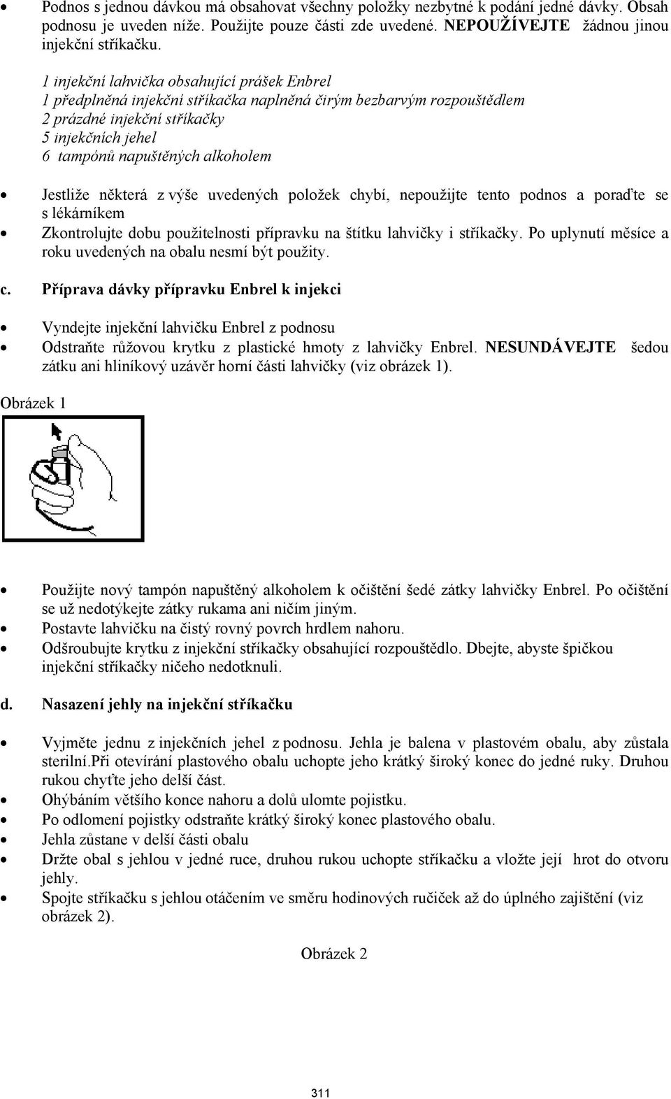 Jestliže některá z výše uvedených položek chybí, nepoužijte tento podnos a poraďte se s lékárníkem Zkontrolujte dobu použitelnosti přípravku na štítku lahvičky i stříkačky.