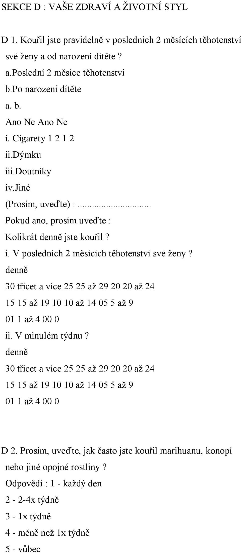 denně 30 třicet a více 25 25 až 29 20 20 až 24 15 15 až 19 10 10 až 14 05 5 až 9 01 1 až 4 00 0 ii. V minulém týdnu?