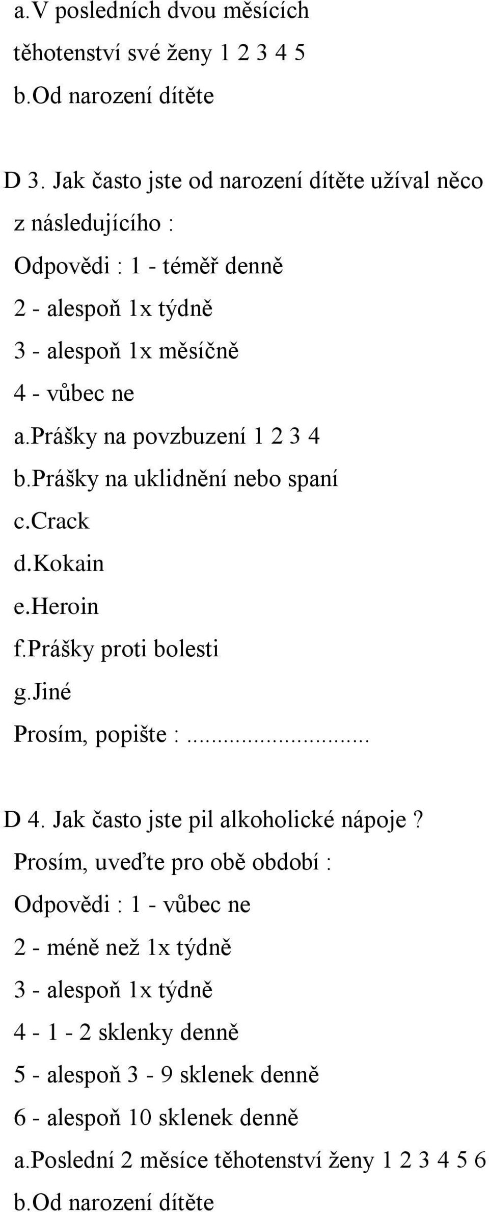 prášky na povzbuzení 1 2 3 4 b.prášky na uklidnění nebo spaní c.crack d.kokain e.heroin f.prášky proti bolesti g.jiné Prosím, popište :... D 4.