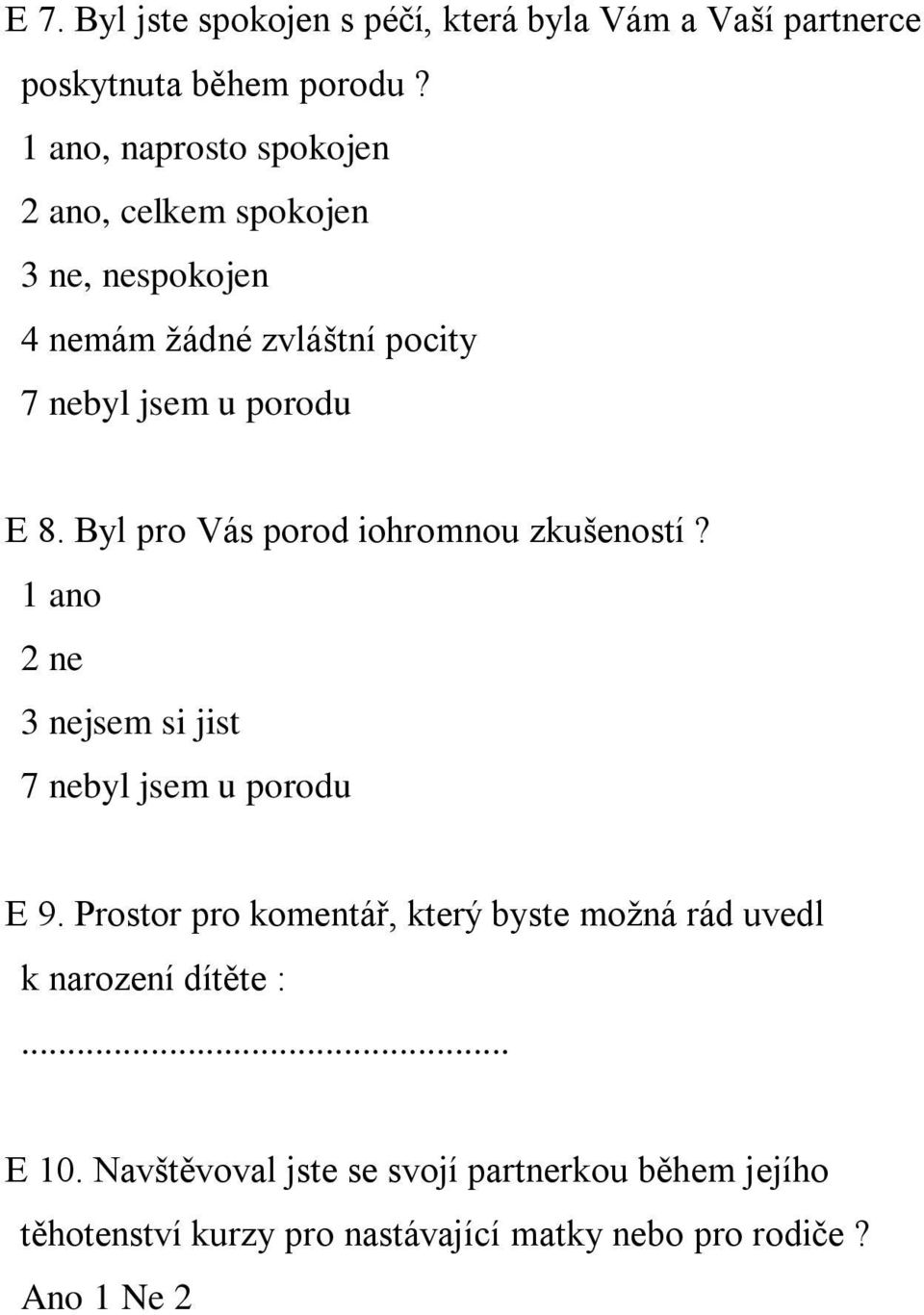 Byl pro Vás porod iohromnou zkušeností? 1 ano 2 ne 3 nejsem si jist 7 nebyl jsem u porodu E 9.