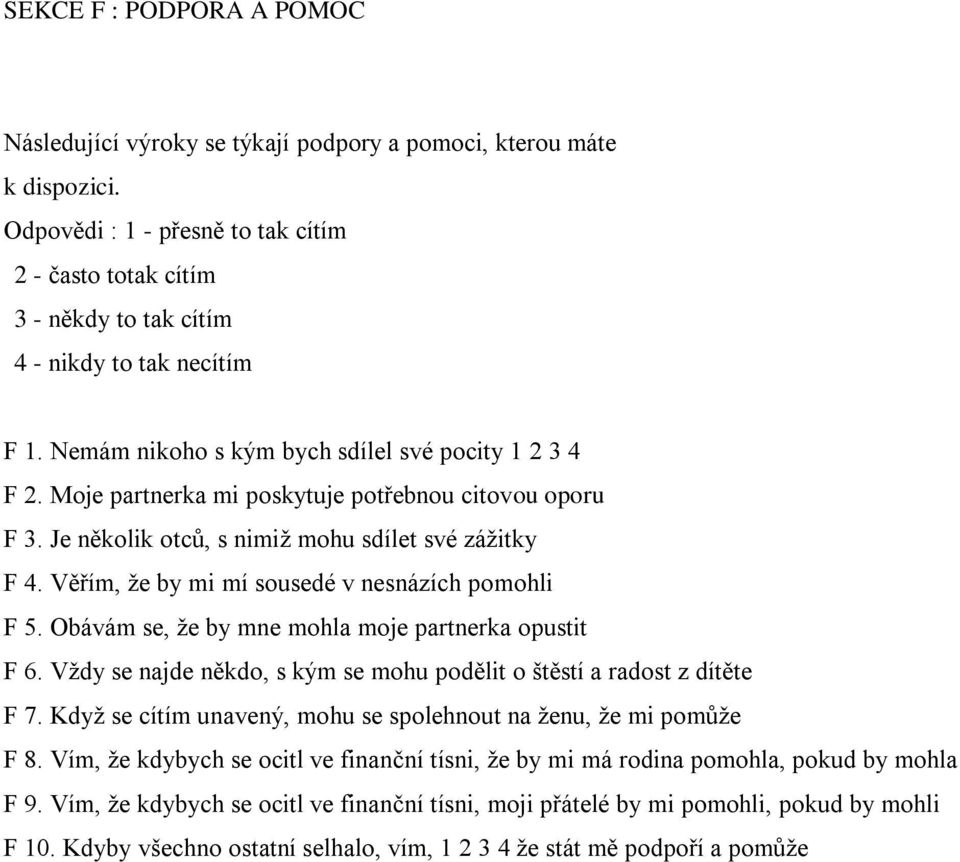 Moje partnerka mi poskytuje potřebnou citovou oporu F 3. Je několik otců, s nimiž mohu sdílet své zážitky F 4. Věřím, že by mi mí sousedé v nesnázích pomohli F 5.