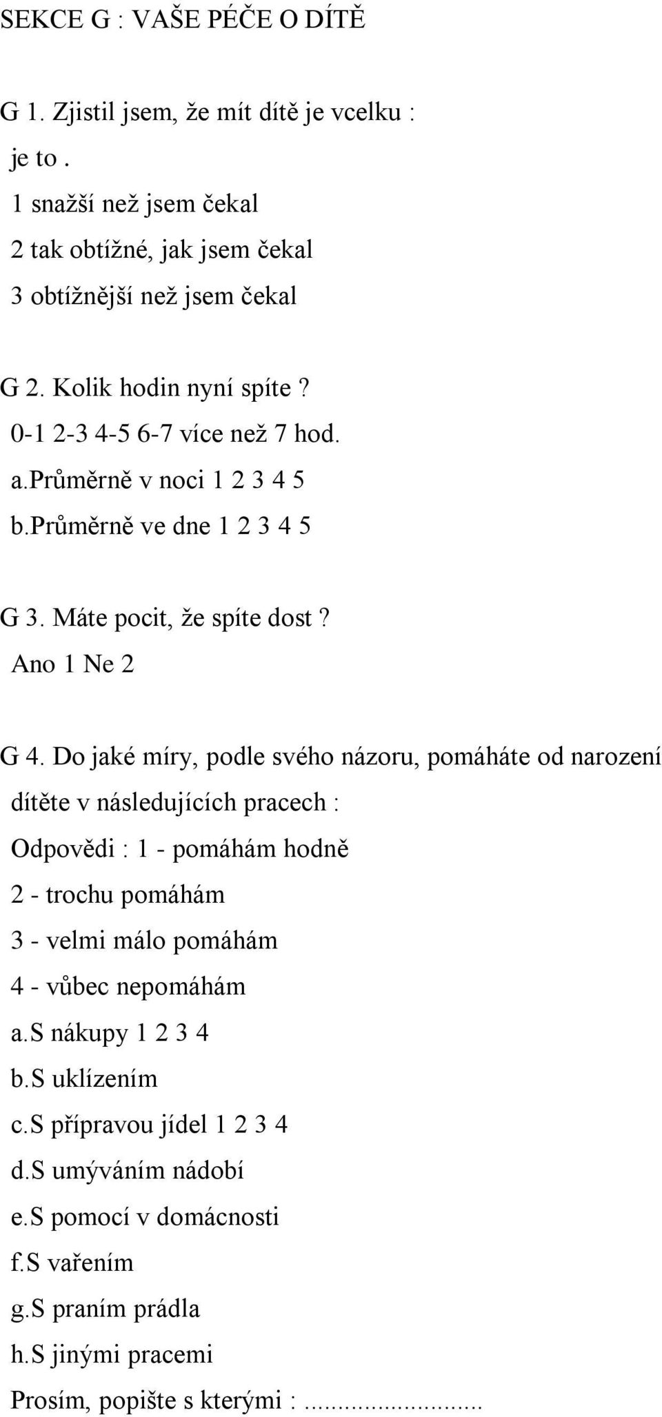 Do jaké míry, podle svého názoru, pomáháte od narození dítěte v následujících pracech : Odpovědi : 1 - pomáhám hodně 2 - trochu pomáhám 3 - velmi málo pomáhám 4 - vůbec