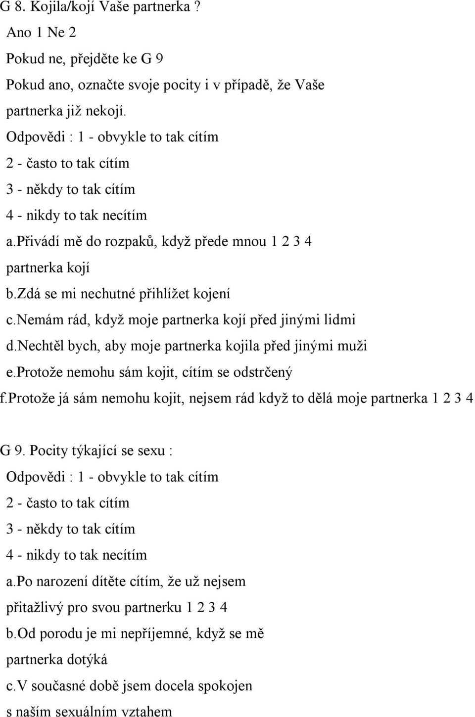 zdá se mi nechutné přihlížet kojení c.nemám rád, když moje partnerka kojí před jinými lidmi d.nechtěl bych, aby moje partnerka kojila před jinými muži e.protože nemohu sám kojit, cítím se odstrčený f.