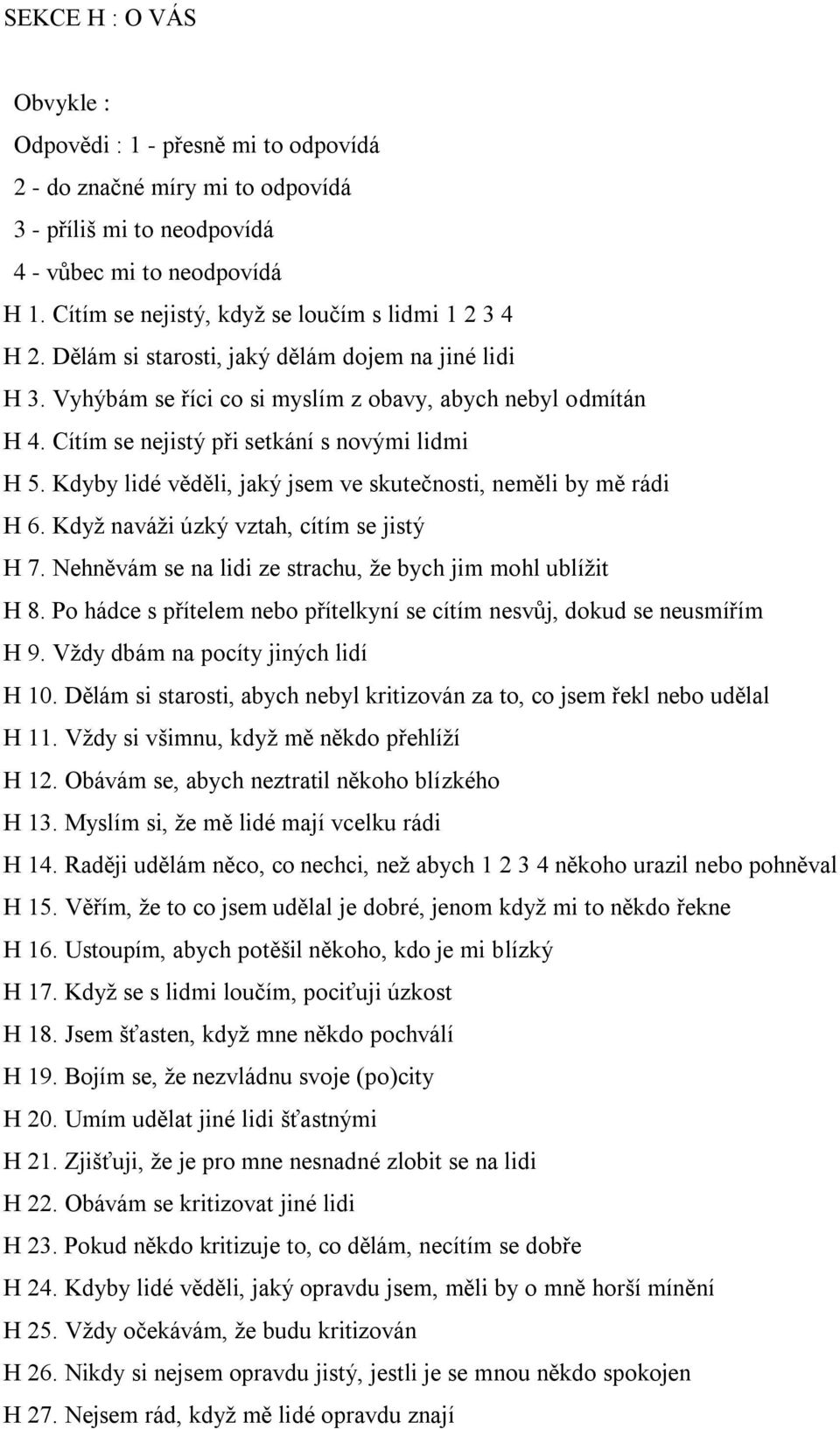 Cítím se nejistý při setkání s novými lidmi H 5. Kdyby lidé věděli, jaký jsem ve skutečnosti, neměli by mě rádi H 6. Když naváži úzký vztah, cítím se jistý H 7.