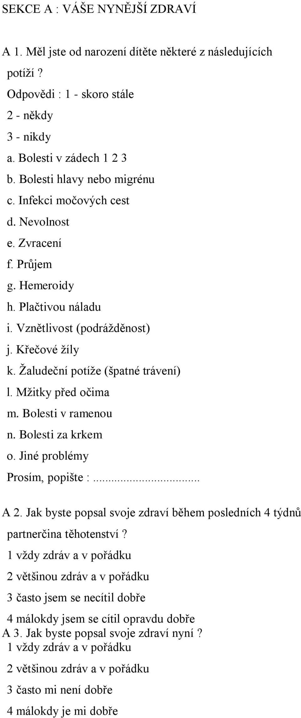 Bolesti v ramenou n. Bolesti za krkem o. Jiné problémy Prosím, popište :... A 2. Jak byste popsal svoje zdraví během posledních 4 týdnů partnerčina těhotenství?