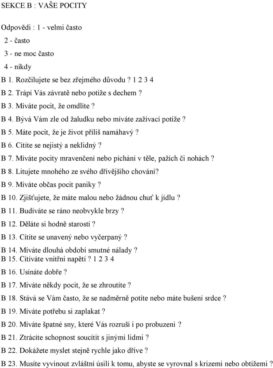 Míváte pocity mravenčení nebo píchání v těle, pažích či nohách? B 8. Litujete mnohého ze svého dřívějšího chování? B 9. Míváte občas pocit paniky? B 10.