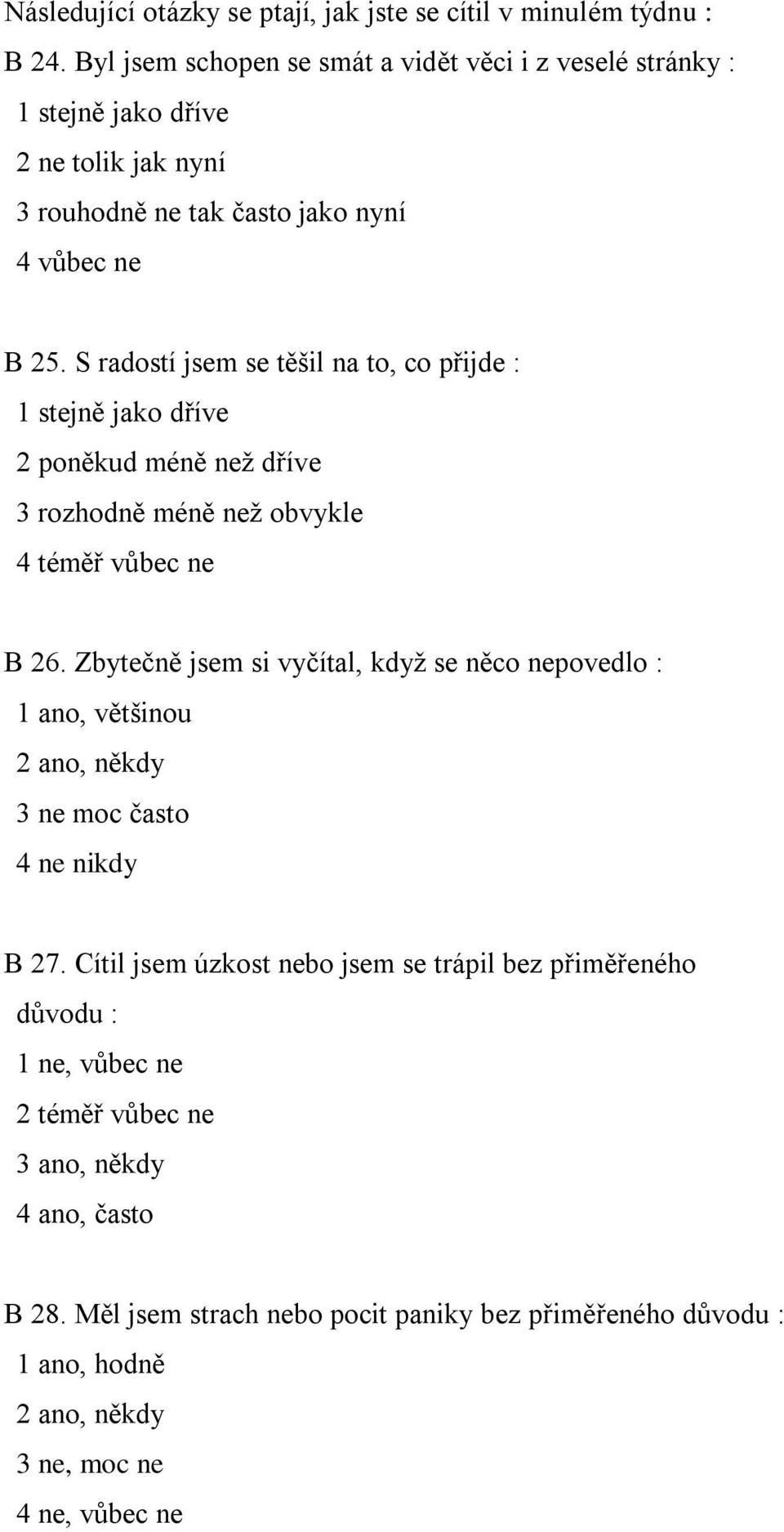 S radostí jsem se těšil na to, co přijde : 1 stejně jako dříve 2 poněkud méně než dříve 3 rozhodně méně než obvykle 4 téměř vůbec ne B 26.