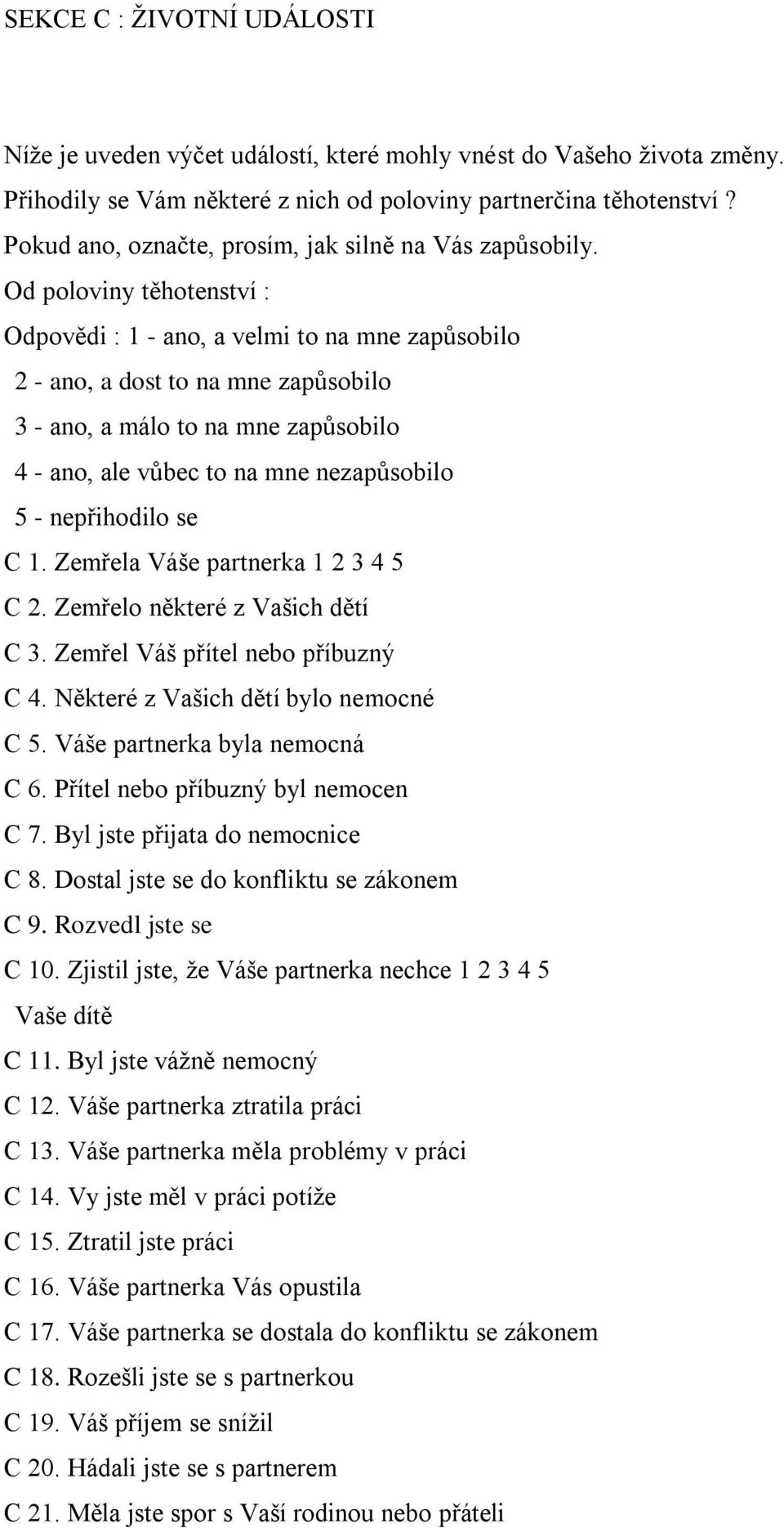 Od poloviny těhotenství : Odpovědi : 1 - ano, a velmi to na mne zapůsobilo 2 - ano, a dost to na mne zapůsobilo 3 - ano, a málo to na mne zapůsobilo 4 - ano, ale vůbec to na mne nezapůsobilo 5 -