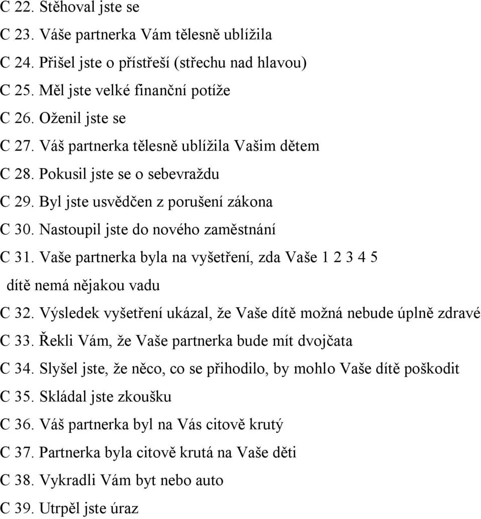 Vaše partnerka byla na vyšetření, zda Vaše 1 2 3 4 5 dítě nemá nějakou vadu C 32. Výsledek vyšetření ukázal, že Vaše dítě možná nebude úplně zdravé C 33.