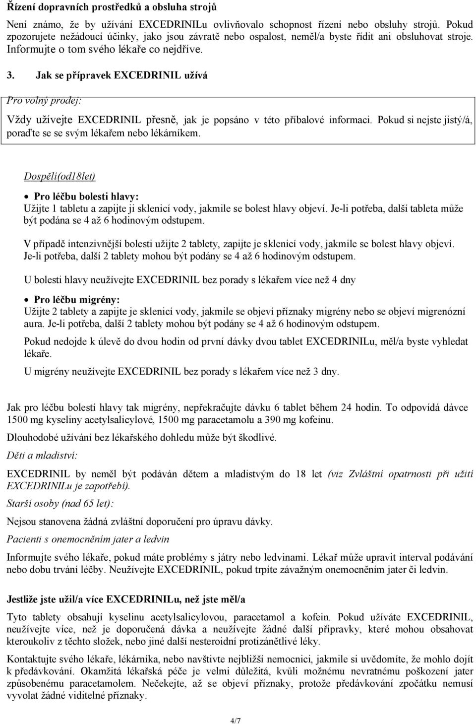 Jak se přípravek EXCEDRINIL užívá Pro volný prodej: Vždy užívejte EXCEDRINIL přesně, jak je popsáno v této příbalové informaci. Pokud si nejste jistý/á, poraďte se se svým lékařem nebo lékárníkem.