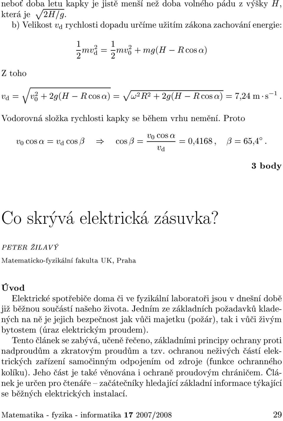 2 R 2 +2g(H R cos ) =7 24 m s 1 : Vodorovn slo ka rychlosti kapky se b hem vrhu nem n. Proto v 0 cos = v d cos ) cos = v 0 cos v d =0 4168 =65 4 : 3 body Co skr v elektrick z suvka?