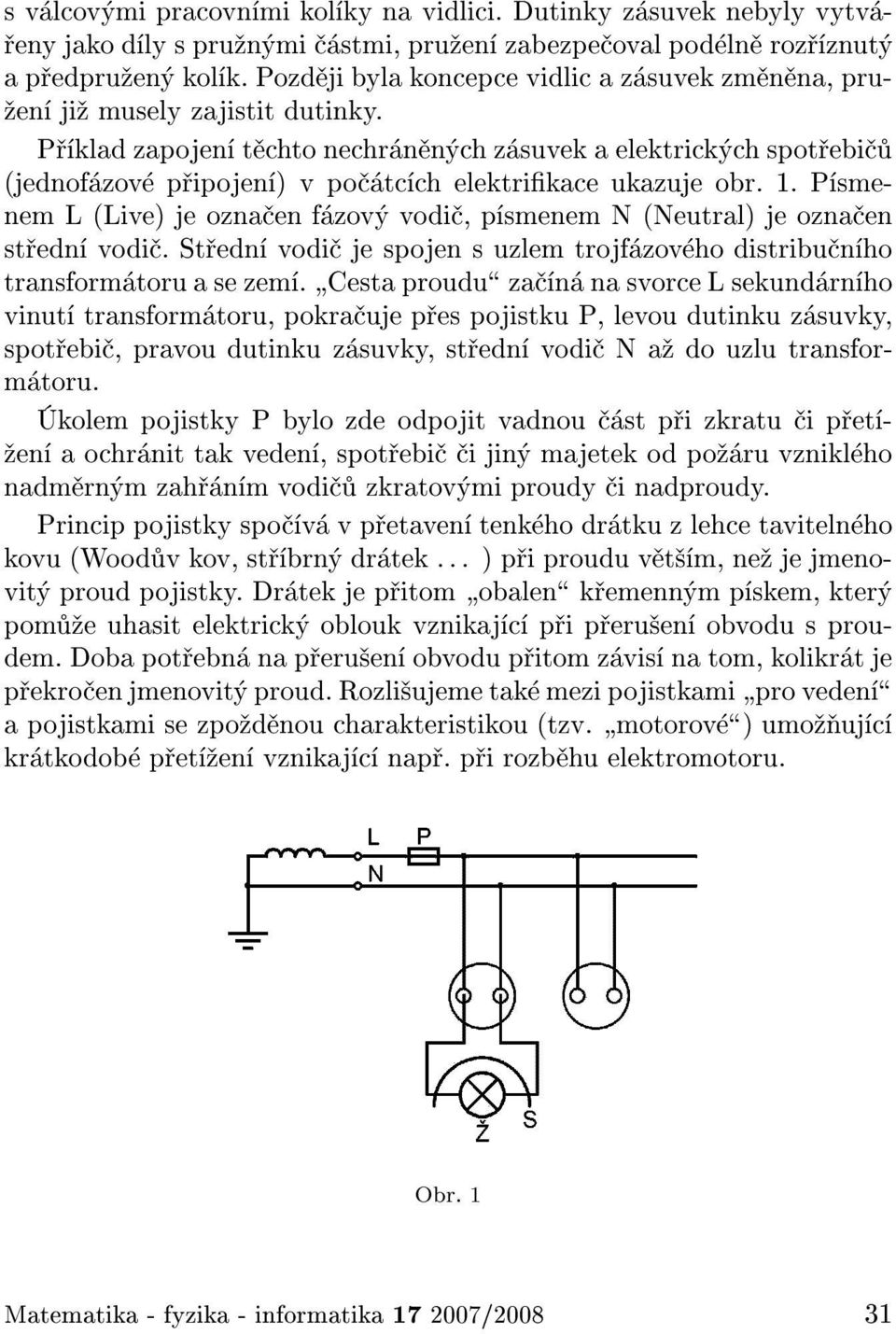 P klad zapojen t chto nechr n n chz suvek a elektrick ch spot ebi (jednof zov p ipojen ) v po tc ch elektrikace ukazuje obr. 1.