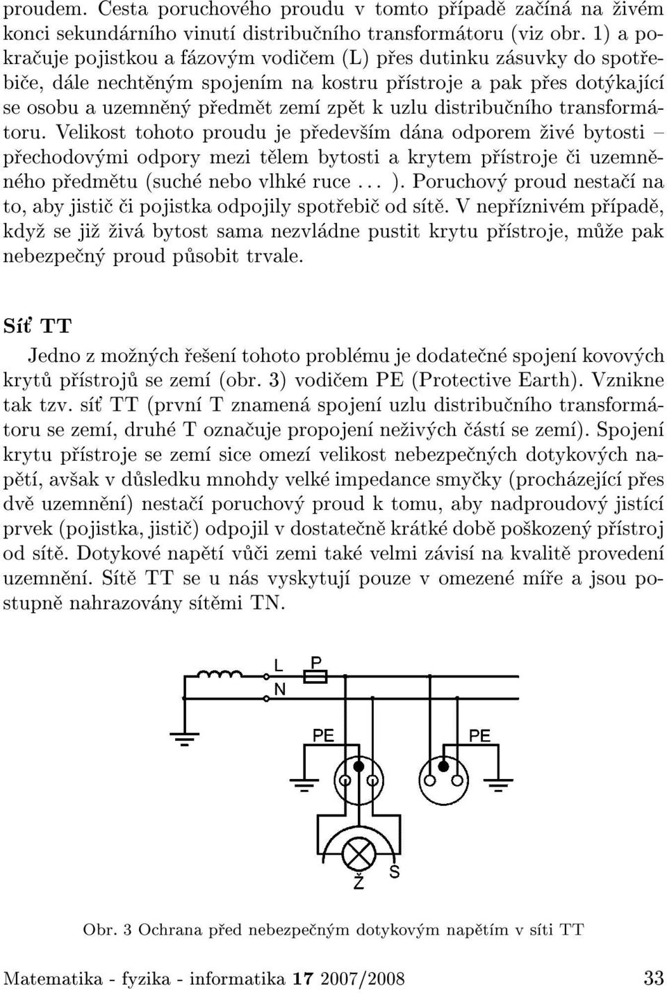 ho transform toru. Velikost tohoto proudu je p edev m d na odporem iv bytosti { p echodov mi odpory mezi t lem bytosti a krytem p stroje i uzemn n ho p edm tu (such nebo vlhk ruce ::: ).