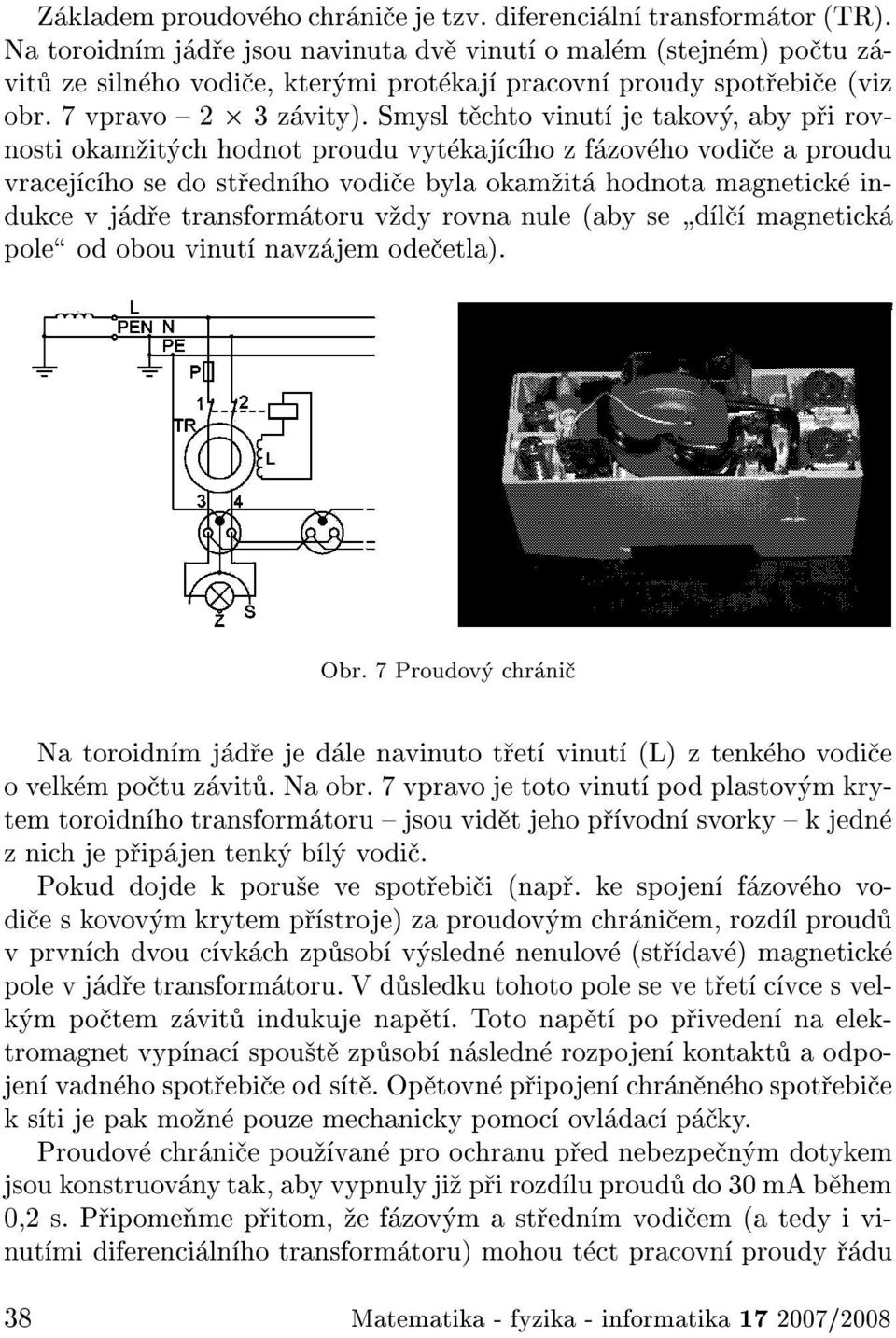 Smysl t chto vinut je takov, aby p i rovnosti okam it ch hodnot proudu vyt kaj c ho z f zov ho vodi e a proudu vracej c ho se do st edn ho vodi e byla okam it hodnota magnetick indukce v j d e