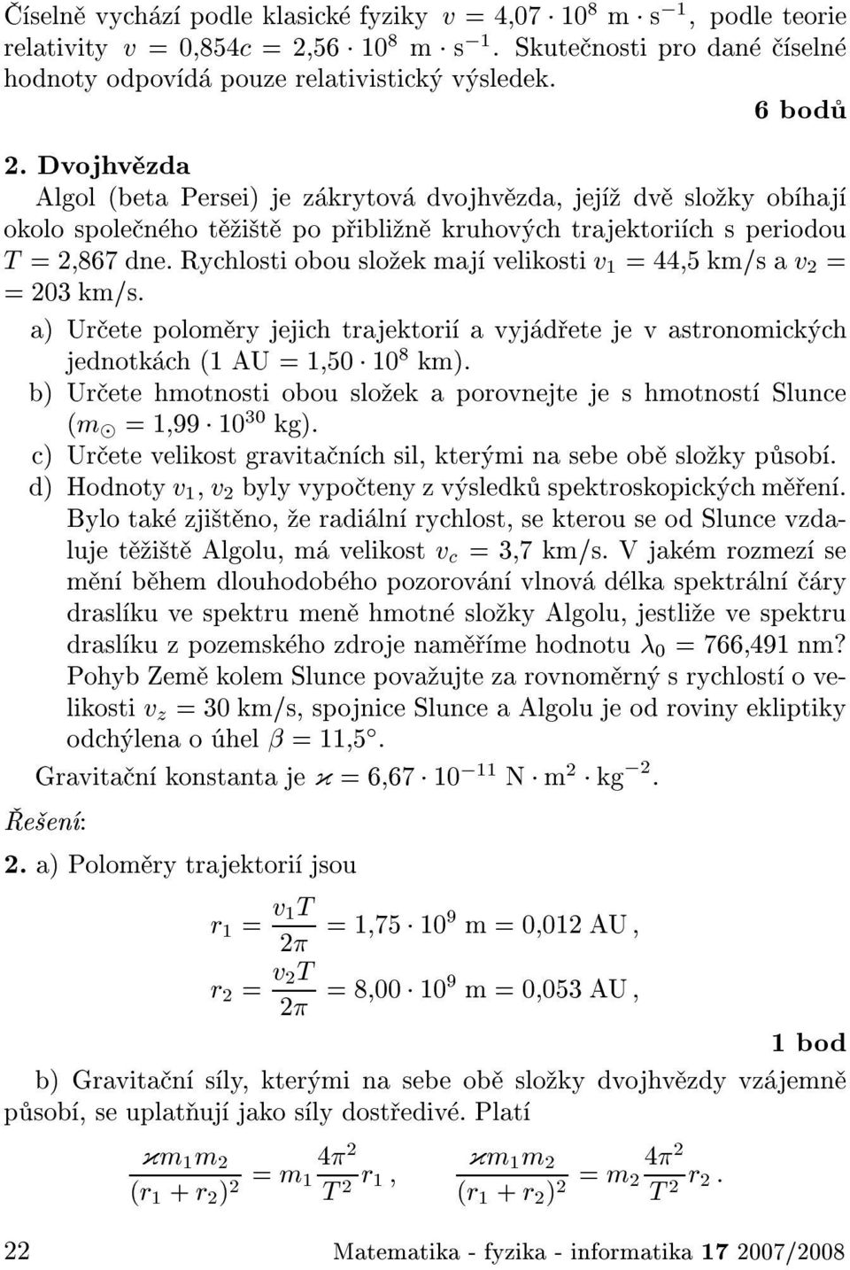 Rychlosti obou slo ek maj velikosti v 1 =44 5km=sav 2 = =203km=s. a) Ur ete polom ry jejich trajektori a vyj d ete je v astronomick ch jednotk ch (1AU=1 50 10 8 km).