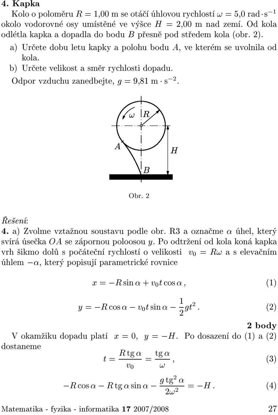 a) Zvolme vzta nou soustavu podle obr. R3 a ozna me hel, kter sv r se ka OA se z pornou poloosou y. Po odtr en od kola kon kapka vrh ikmo dol s po te n rychlost ovelikosti v 0 = R!