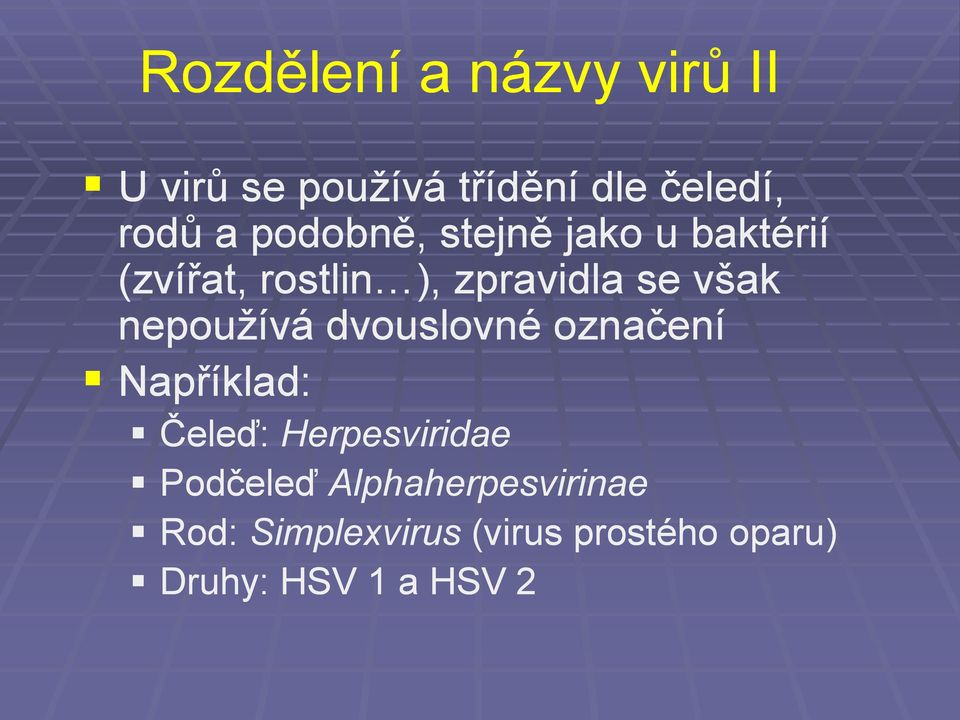 nepouţívá dvouslovné označení Například: Čeleď: Herpesviridae Podčeleď