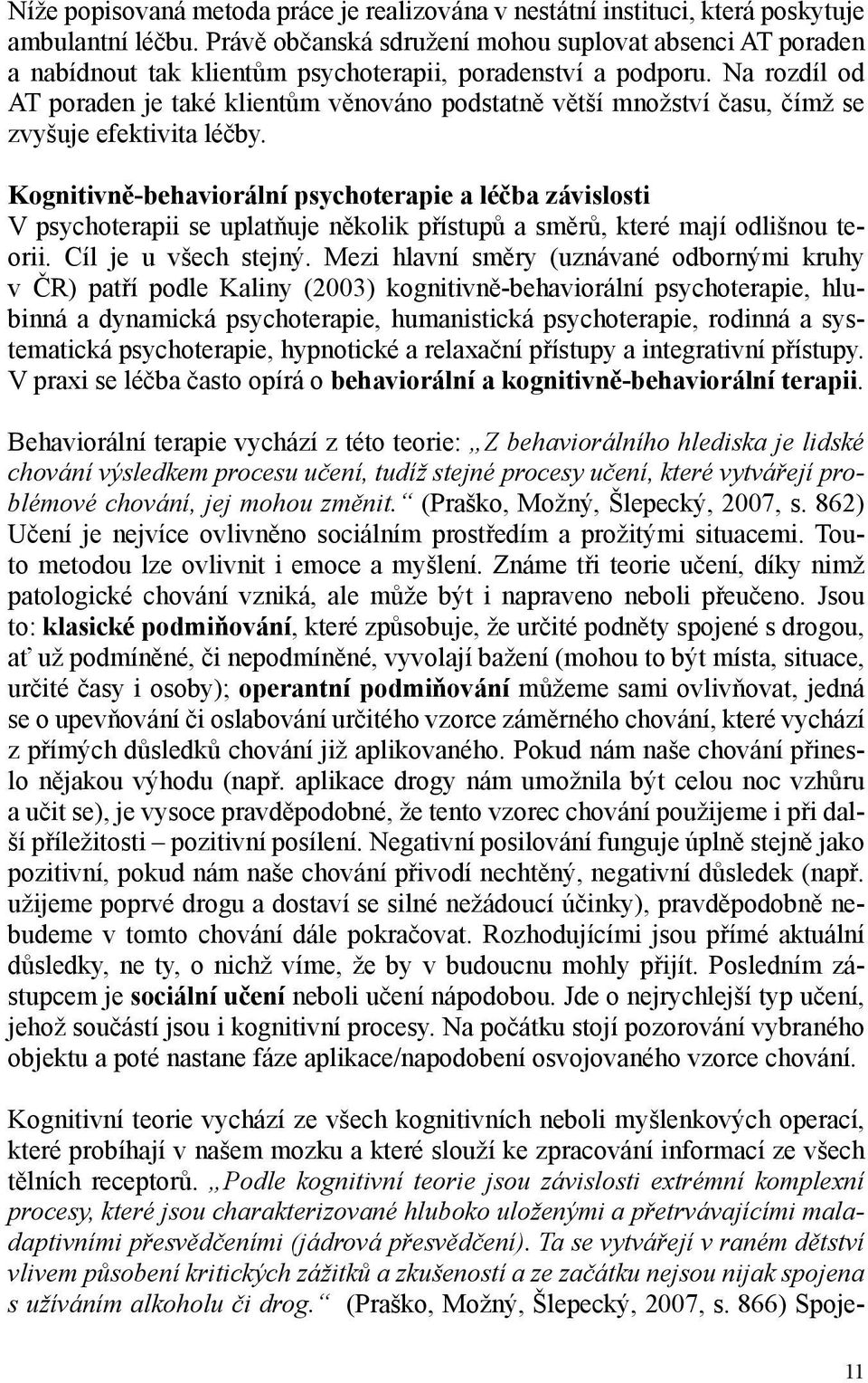 Na rozdíl od AT poraden je také klientům věnováno podstatně větší množství času, čímž se zvyšuje efektivita léčby.