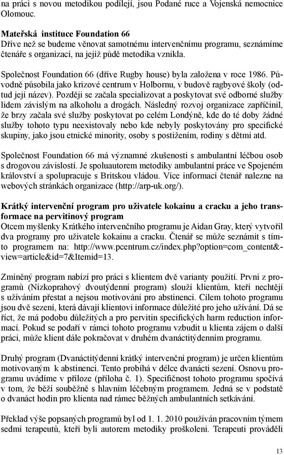 Společnost Foundation 66 (dříve Rugby house) byla založena v roce 1986. Původně působila jako krizové centrum v Holbornu, v budově ragbyové školy (odtud její název).