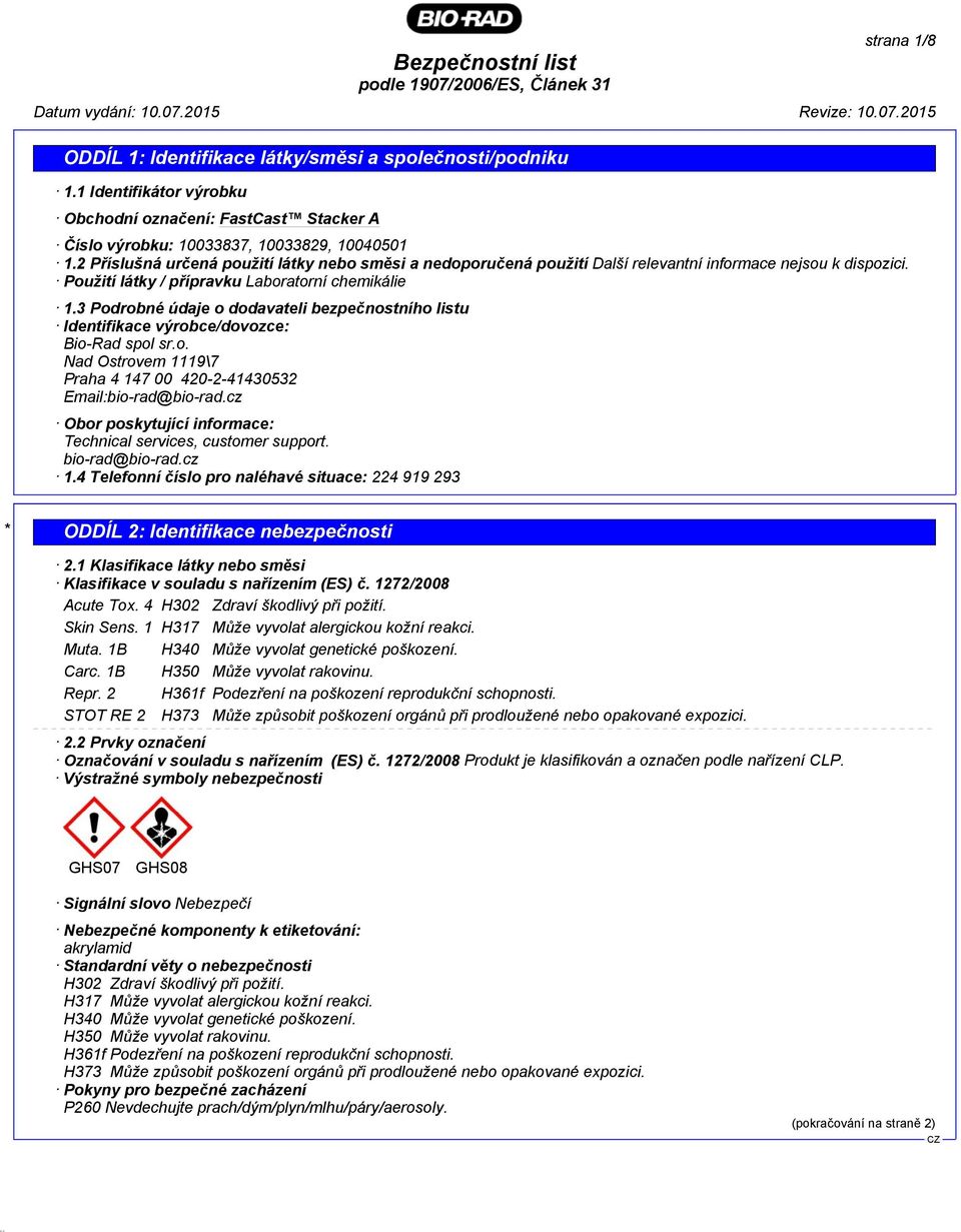 3 Podrobné údaje o dodavateli bezpečnostního listu Identifikace výrobce/dovozce: Bio-Rad spol sr.o. Nad Ostrovem 1119\7 Praha 4 147 00 420-2-41430532 Email:bio-rad@bio-rad.