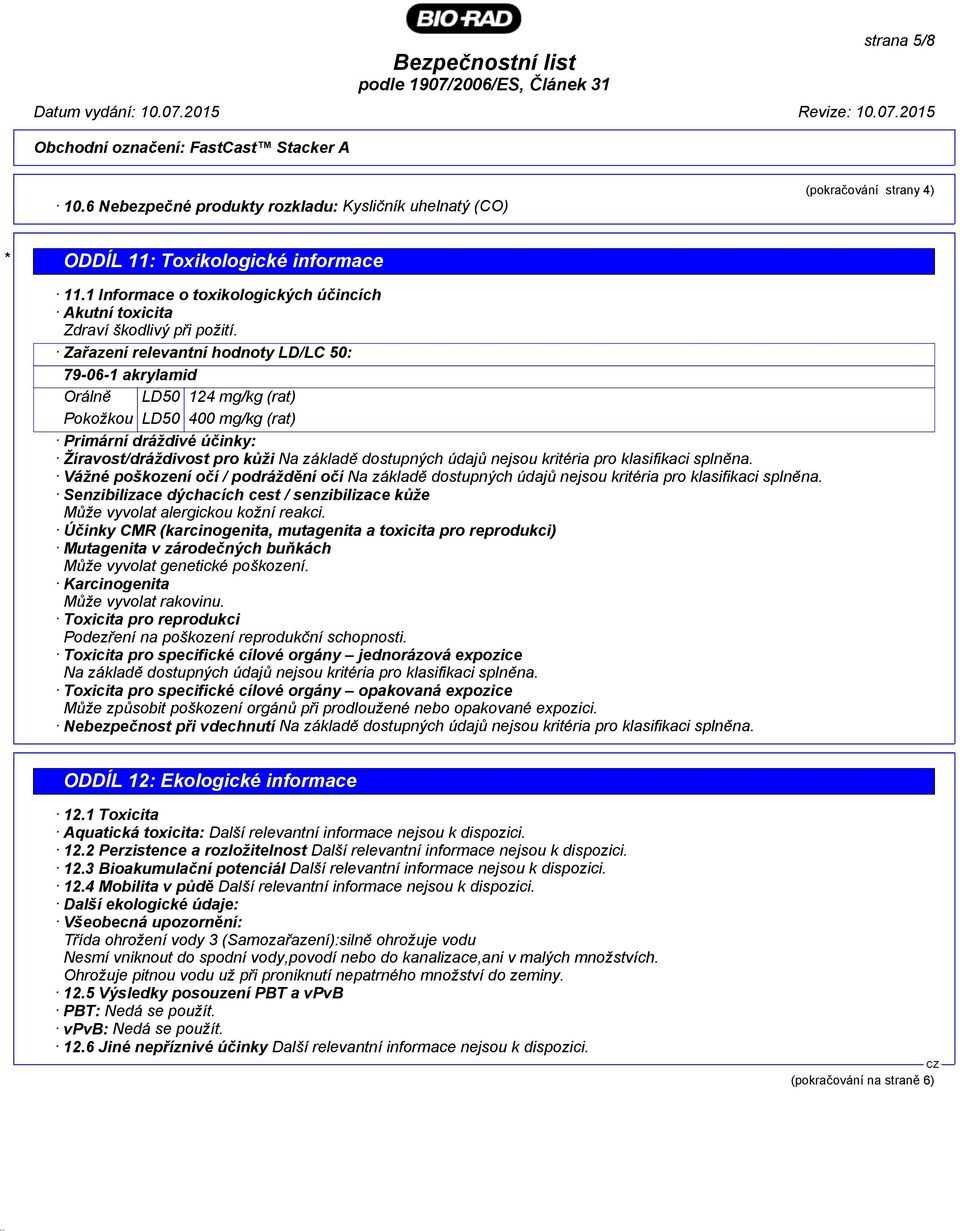 Zařazení relevantní hodnoty LD/LC 50: Orálně LD50 124 mg/kg (rat) Pokožkou LD50 400 mg/kg (rat) Primární dráždivé účinky: Žíravost/dráždivost pro kůži Na základě dostupných údajů nejsou kritéria pro