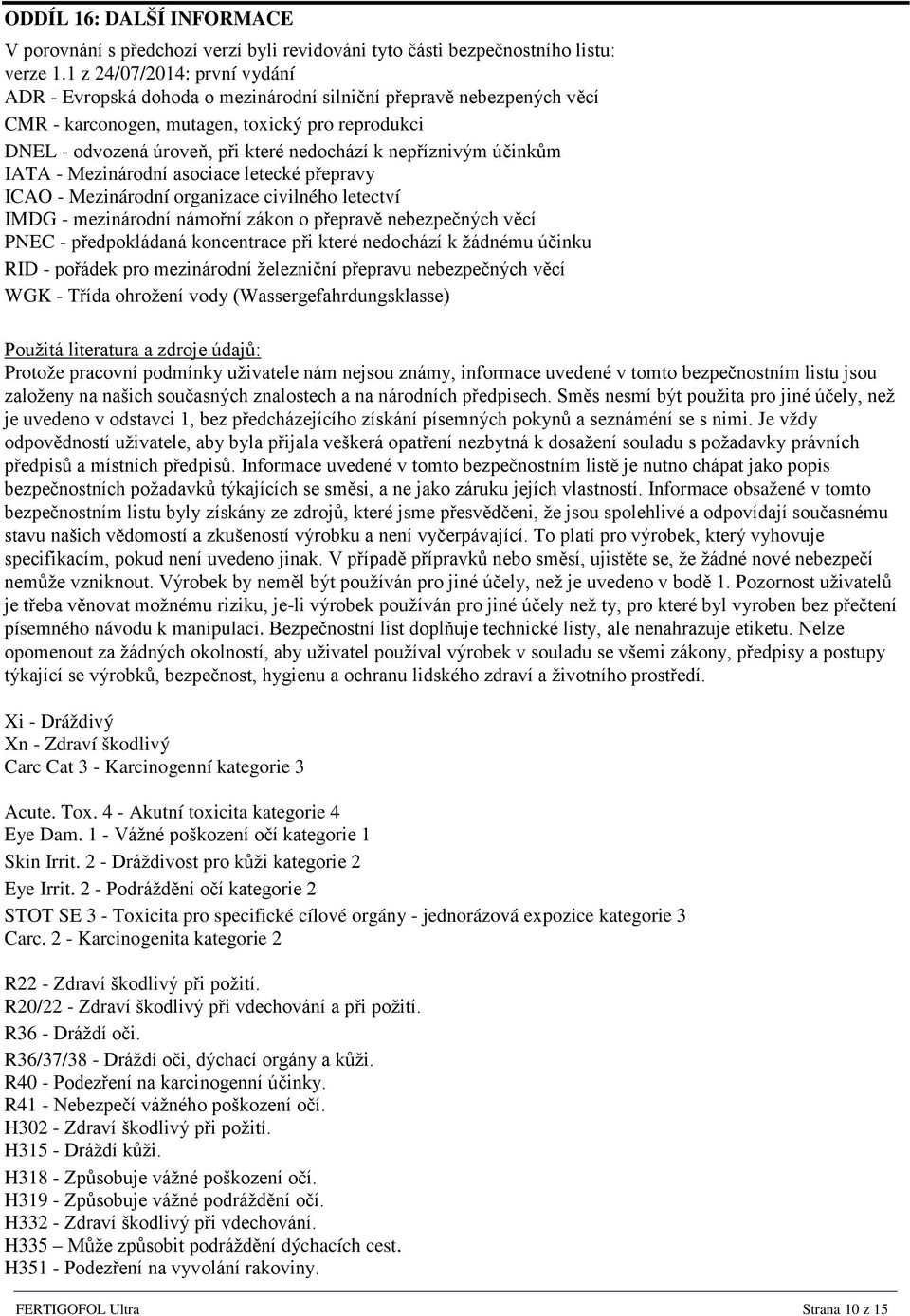 nepříznivým účinkům IATA - Mezinárodní asociace letecké přepravy ICAO - Mezinárodní organizace civilného letectví IMDG - mezinárodní námořní zákon o přepravě nebezpečných věcí PNEC - předpokládaná