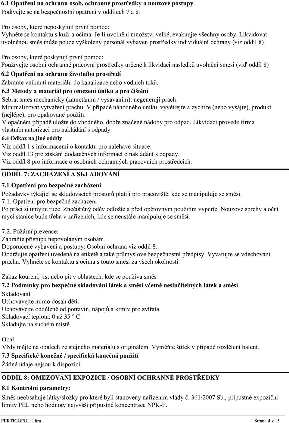 Likvidovat uvolněnou směs může pouze vyškolený personál vybaven prostředky individuální ochrany (viz oddíl 8).