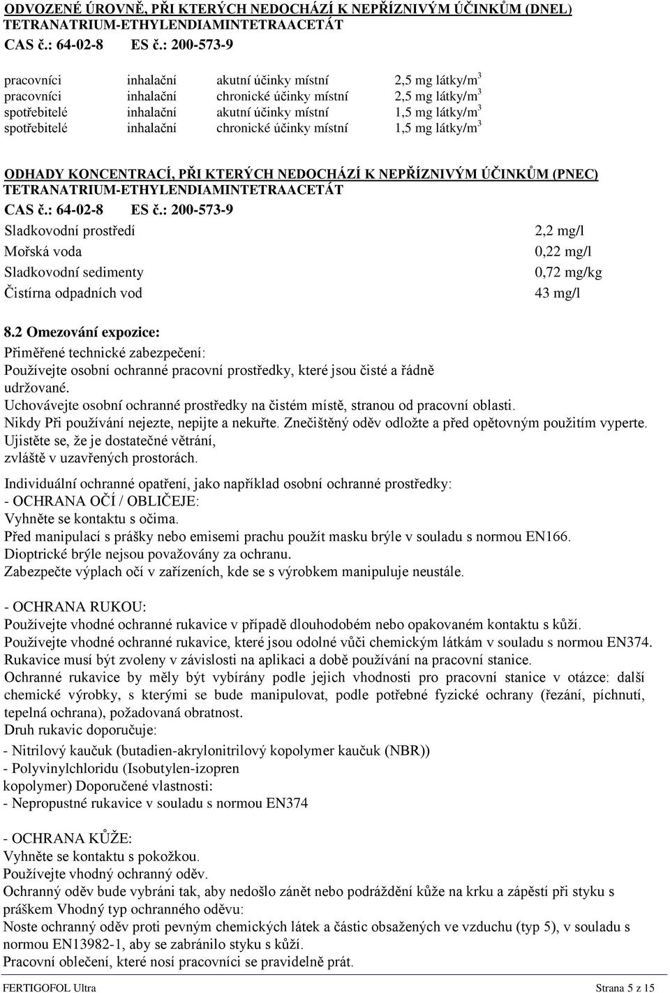 spotřebitelé inhalační chronické účinky místní 1,5 mg látky/m 3 ODHADY KONCENTRACÍ, PŘI KTERÝCH NEDOCHÁZÍ K NEPŘÍZNIVÝM ÚČINKŮM (PNEC) TETRANATRIUM-ETHYLENDIAMINTETRAACETÁT CAS č.: 64-02-8 ES č.