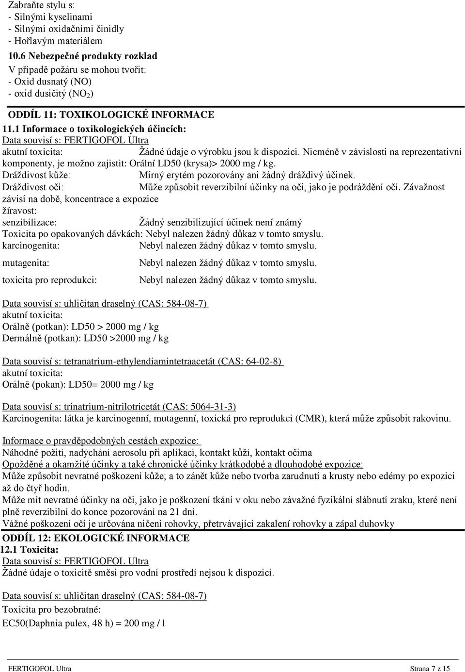 1 Informace o toxikologických účincích: Data souvisí s: FERTIGOFOL Ultra akutní toxicita: Žádné údaje o výrobku jsou k dispozici.