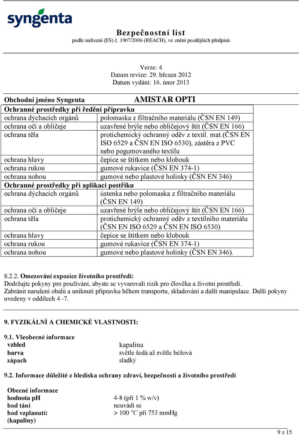 (čsn EN ISO 6529 a ČSN EN ISO 6530), zástěra z PVC nebo pogumovaného textilu ochrana hlavy čepice se štítkem nebo klobouk ochrana rukou gumové rukavice (ČSN EN 374-1) ochrana nohou gumové nebo