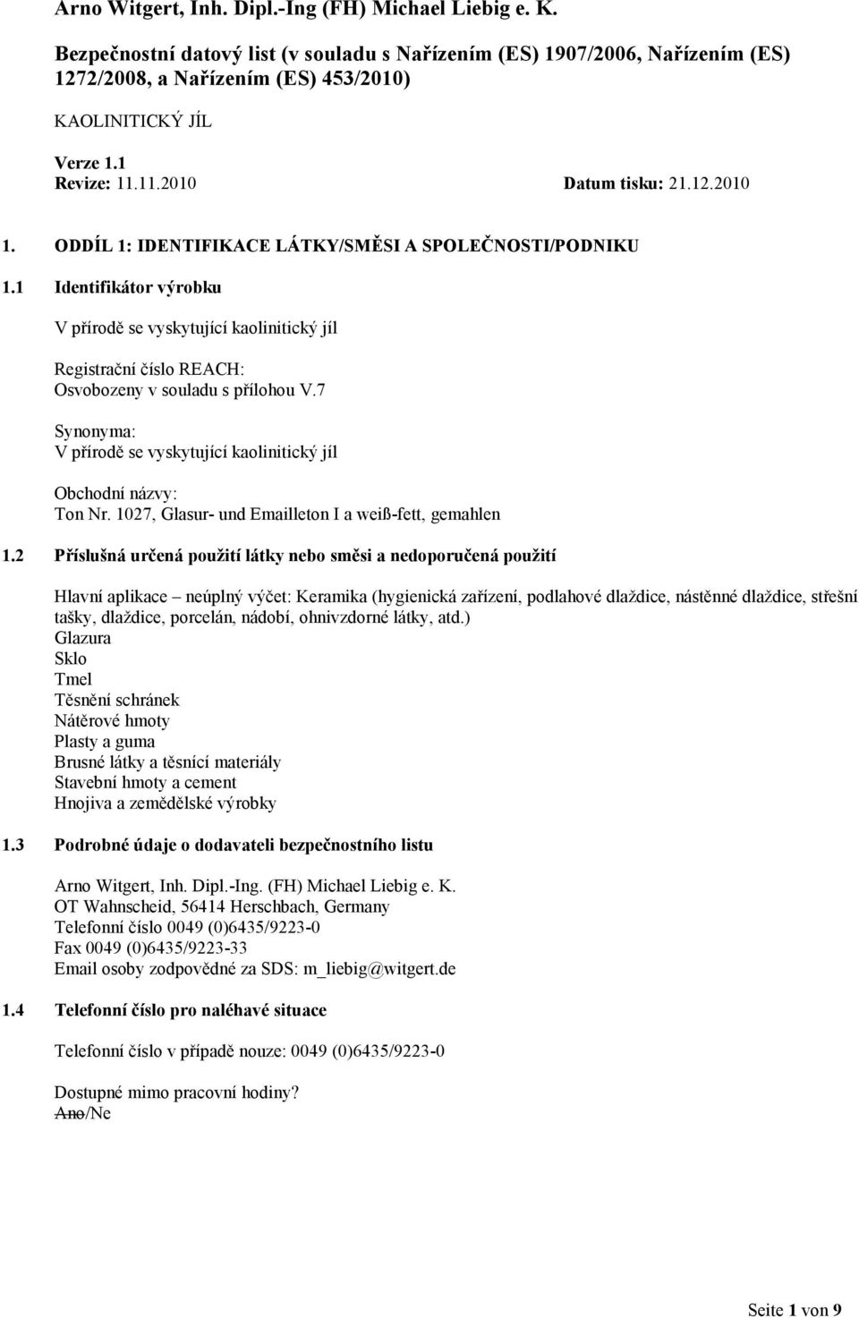 1 Identifikátor výrobku V přírodě se vyskytující kaolinitický jíl Registrační číslo REACH: Osvobozeny v souladu s přílohou V.