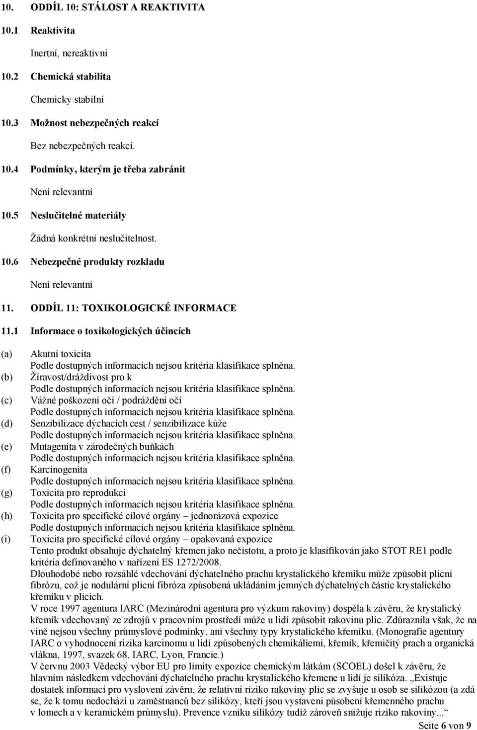 1 Informace o toxikologických účincích (a) (b) (c) (d) (e) (f) (g) (h) (i) Akutní toxicita Žíravost/dráždivost pro k Vážné poškození očí / podráždění očí Senzibilizace dýchacích cest / senzibilizace