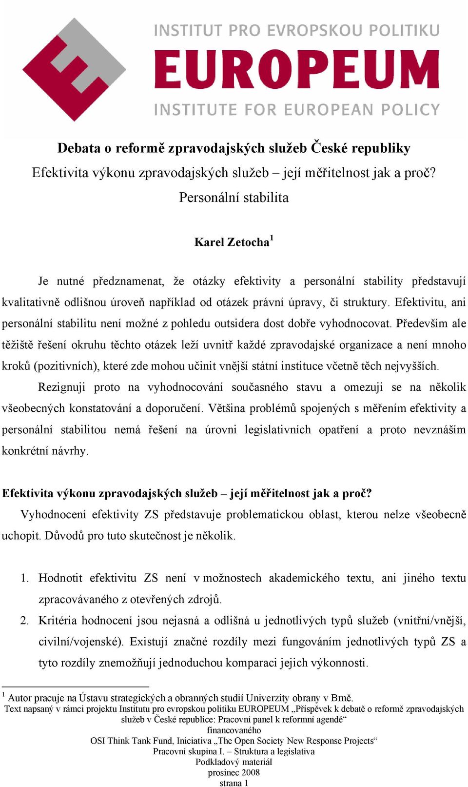 Efektivitu, ani personální stabilitu není možné z pohledu outsidera dost dobře vyhodnocovat.