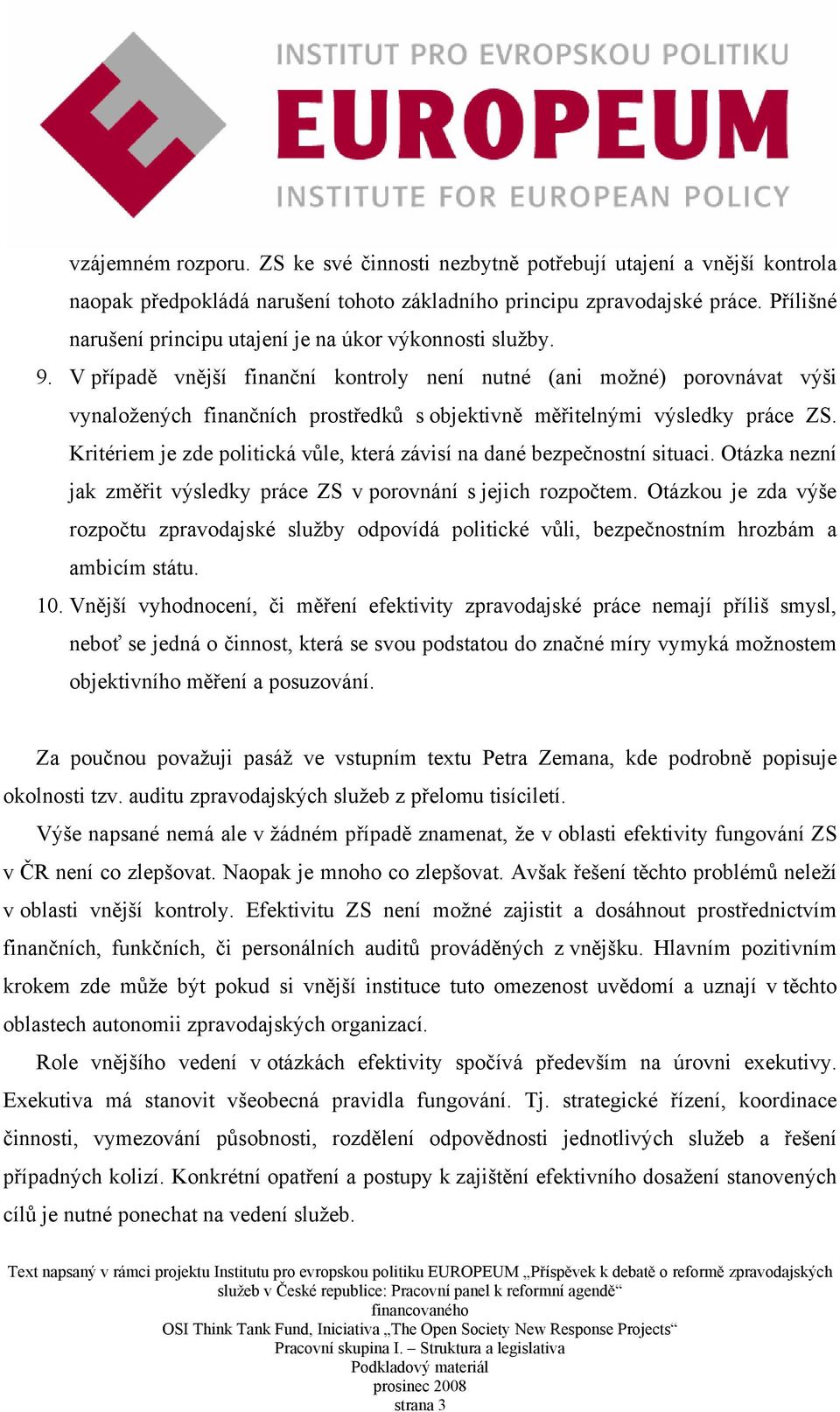 V případě vnější finanční kontroly není nutné (ani možné) porovnávat výši vynaložených finančních prostředků s objektivně měřitelnými výsledky práce ZS.