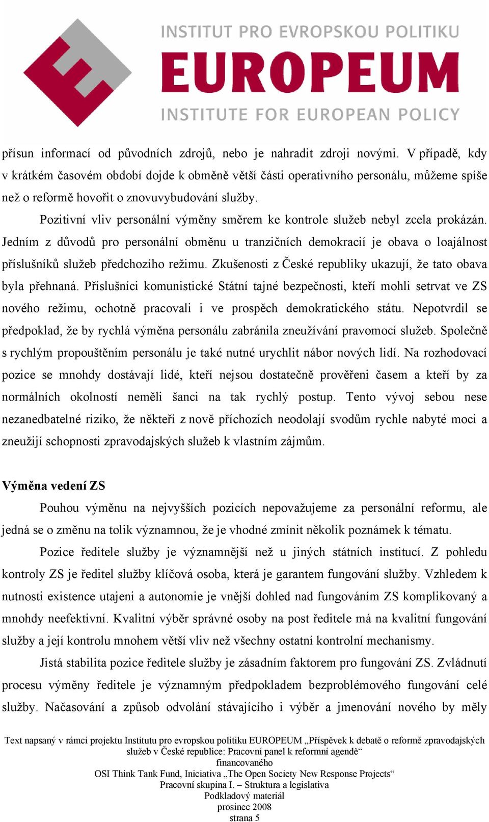 Pozitivní vliv personální výměny směrem ke kontrole služeb nebyl zcela prokázán.