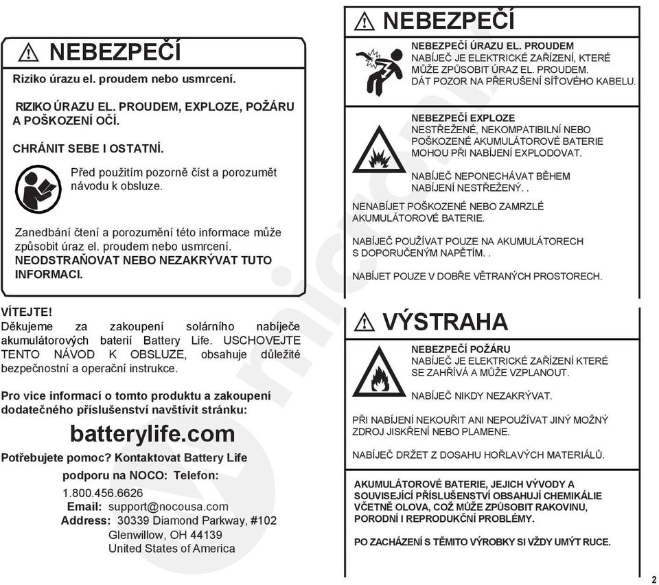 PROUDEM NABÍJEČ JE ELEKTRICKÉ ZAŘÍZENÍ, KTERÉ MŮŽE ZPŮSOBIT ÚRAZ EL. PROUDEM. DÁT POZOR NA PŘERUŠENÍ SÍŤOVÉHO KABELU.