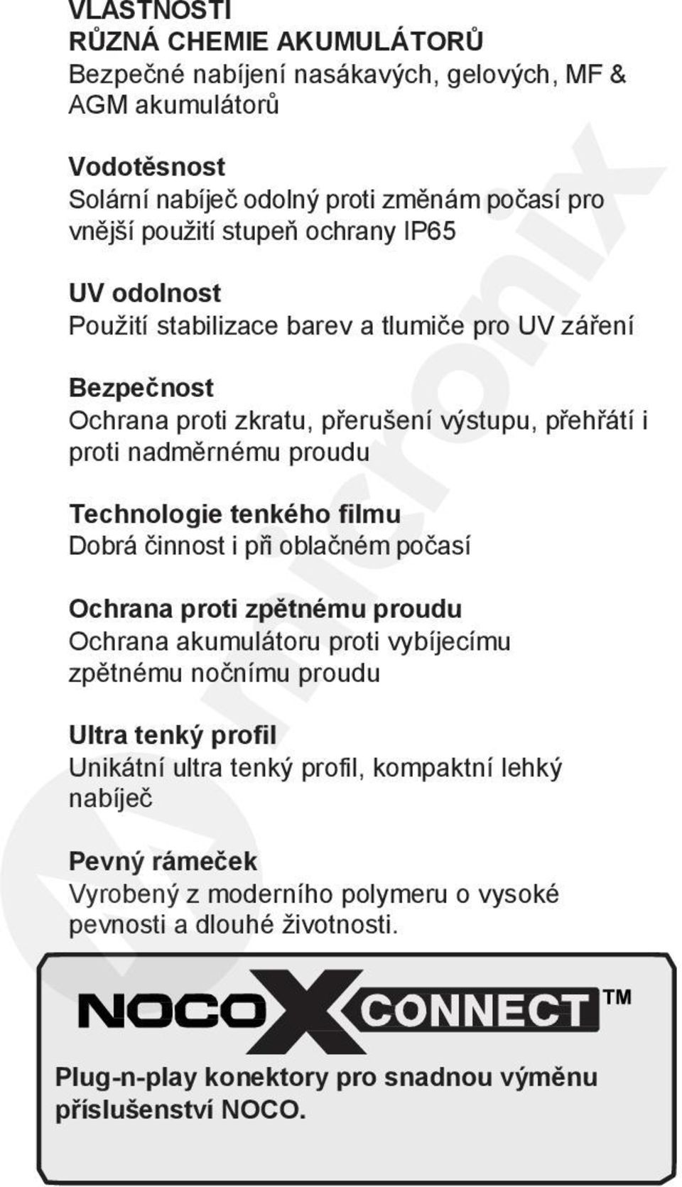 Technologie tenkého filmu Dobrá činnost i při oblačném počasí Ochrana proti zpětnému proudu Ochrana akumulátoru proti vybíjecímu zpětnému nočnímu proudu Ultra tenký profil